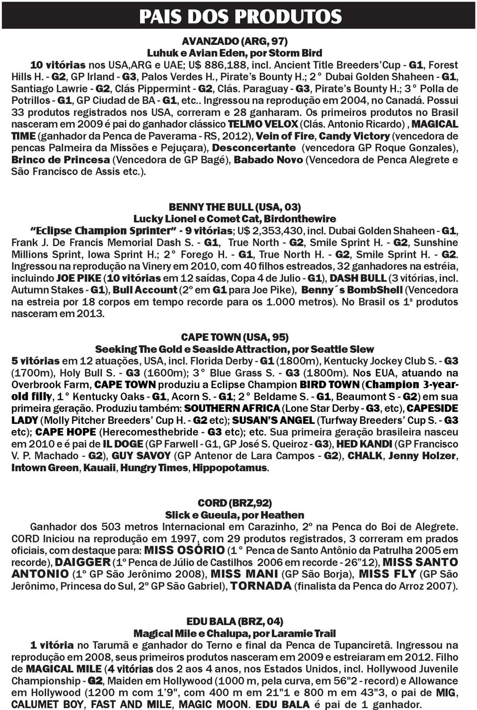; 3 Polla de Potrillos G1, GP Ciudad de BA G1, etc.. Ingressou na reprodução em 2004, no Canadá. Possui 33 produtos registrados nos USA, correram e 28 ganharam.