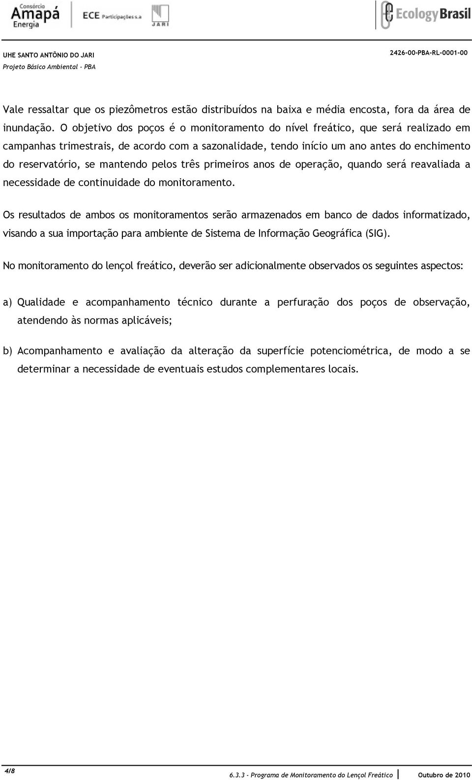 mantendo pelos três primeiros anos de operação, quando será reavaliada a necessidade de continuidade do monitoramento.