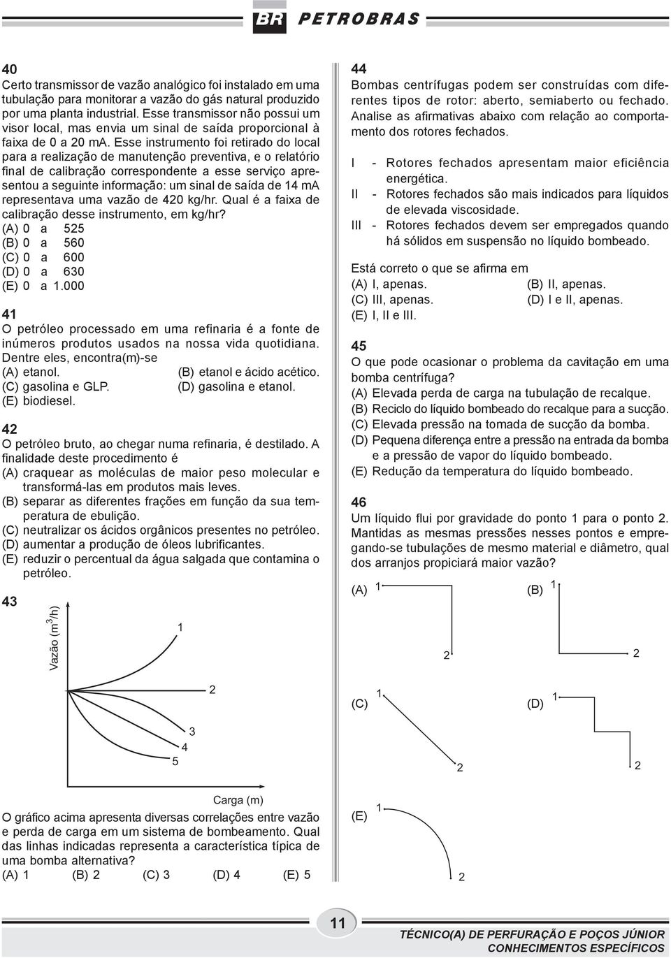 Esse instrumento foi retirado do local para a realização de manutenção preventiva, e o relatório final de calibração correspondente a esse serviço apresentou a seguinte informação: um sinal de saída