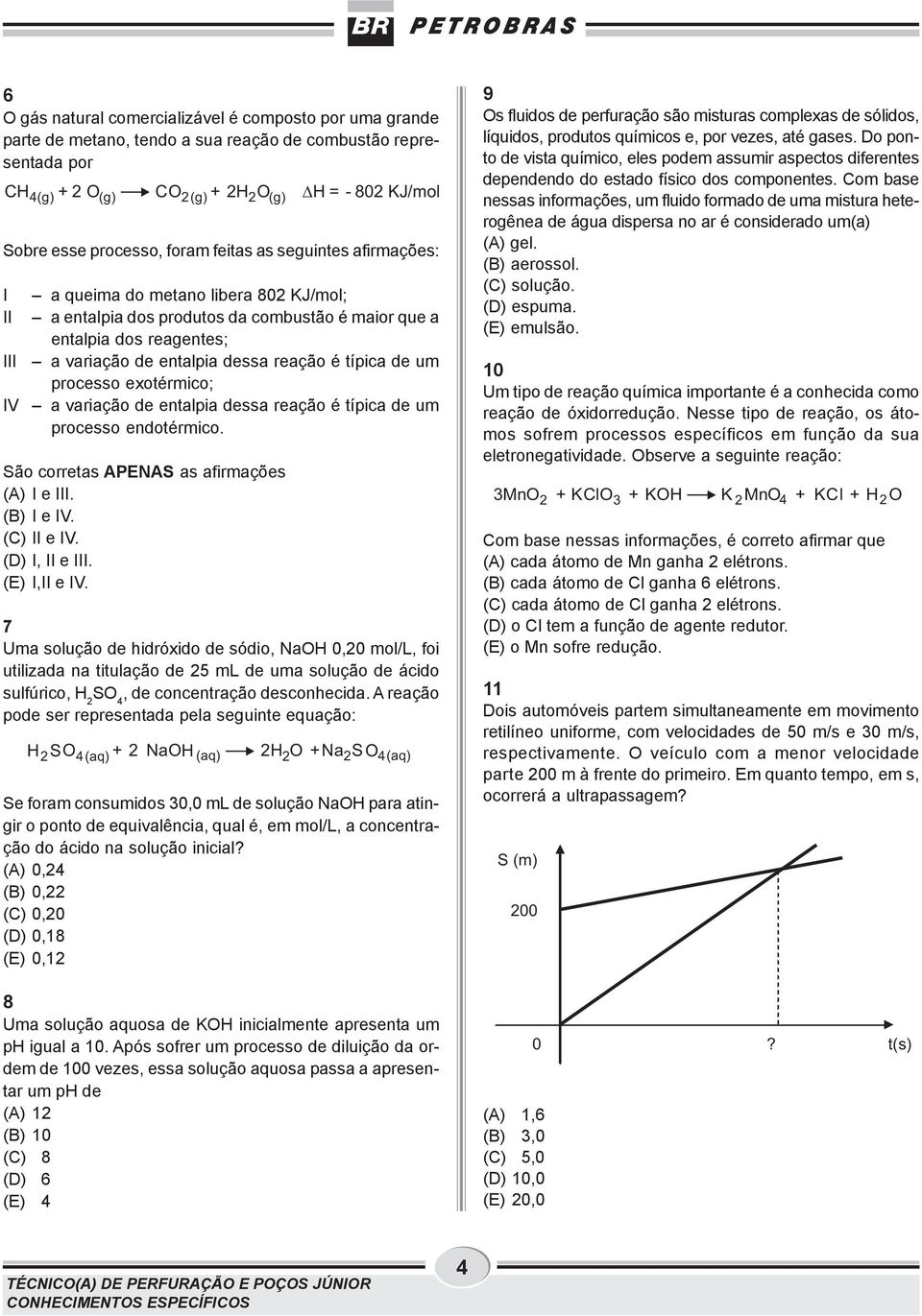 típica de um processo exotérmico; a variação de entalpia dessa reação é típica de um processo endotérmico. São corretas APENAS as afirmações (A) I e III. (B) I e IV. (C) II e IV. (D) I, II e III.