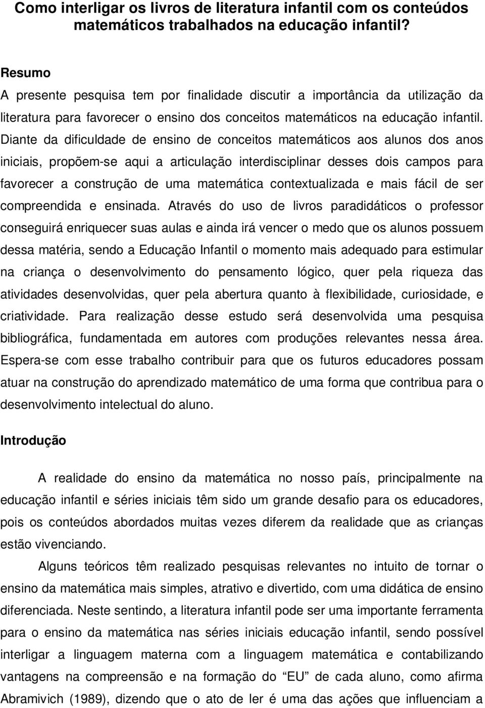 Diante da dificuldade de ensino de conceitos matemáticos aos alunos dos anos iniciais, propõem-se aqui a articulação interdisciplinar desses dois campos para favorecer a construção de uma matemática