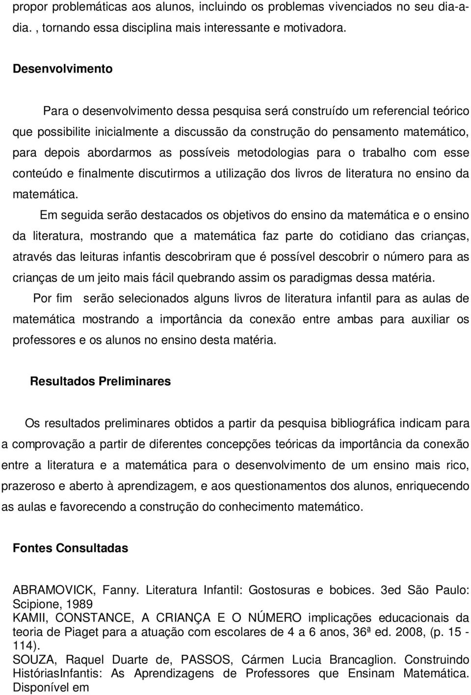 possíveis metodologias para o trabalho com esse conteúdo e finalmente discutirmos a utilização dos livros de literatura no ensino da matemática.