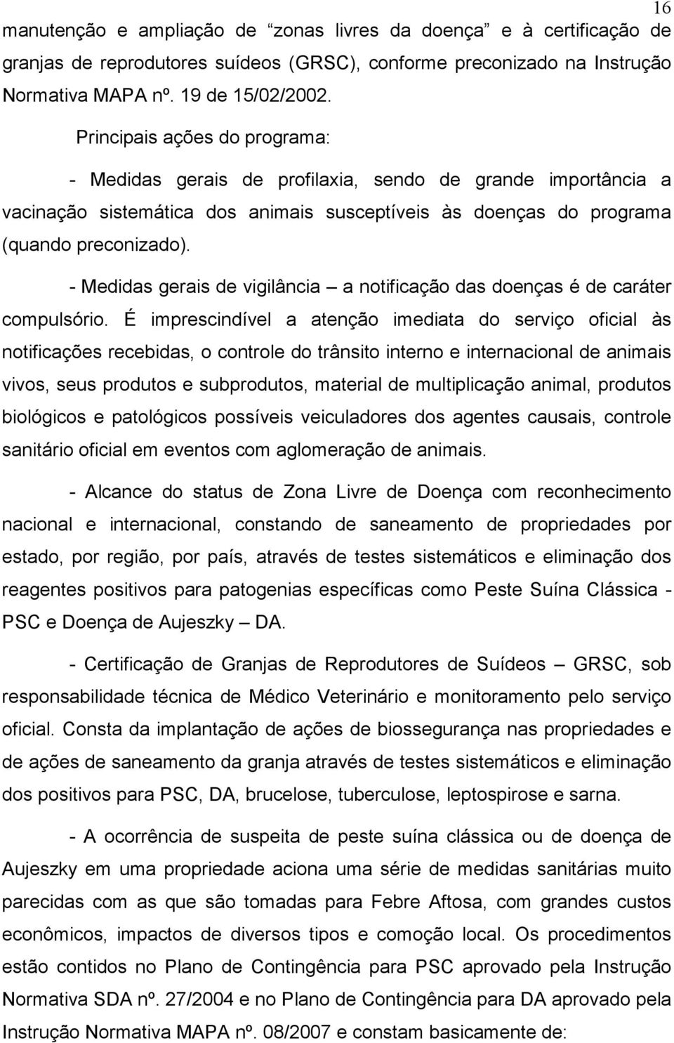 - Medidas gerais de vigilância a notificação das doenças é de caráter compulsório.