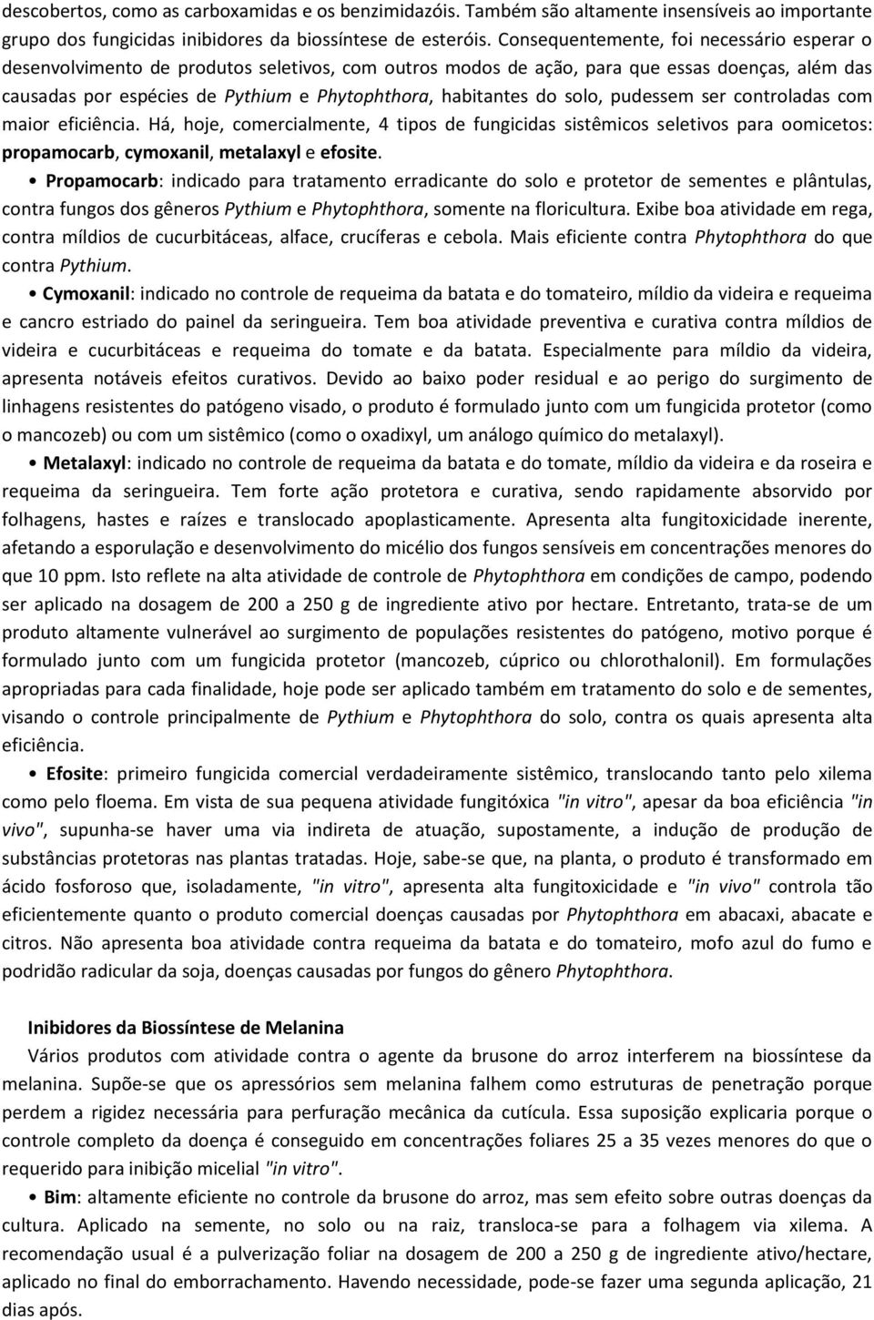 habitantes do solo, pudessem ser controladas com maior eficiência. Há, hoje, comercialmente, 4 tipos de fungicidas sistêmicos seletivos para oomicetos: propamocarb, cymoxanil, metalaxyl e efosite.