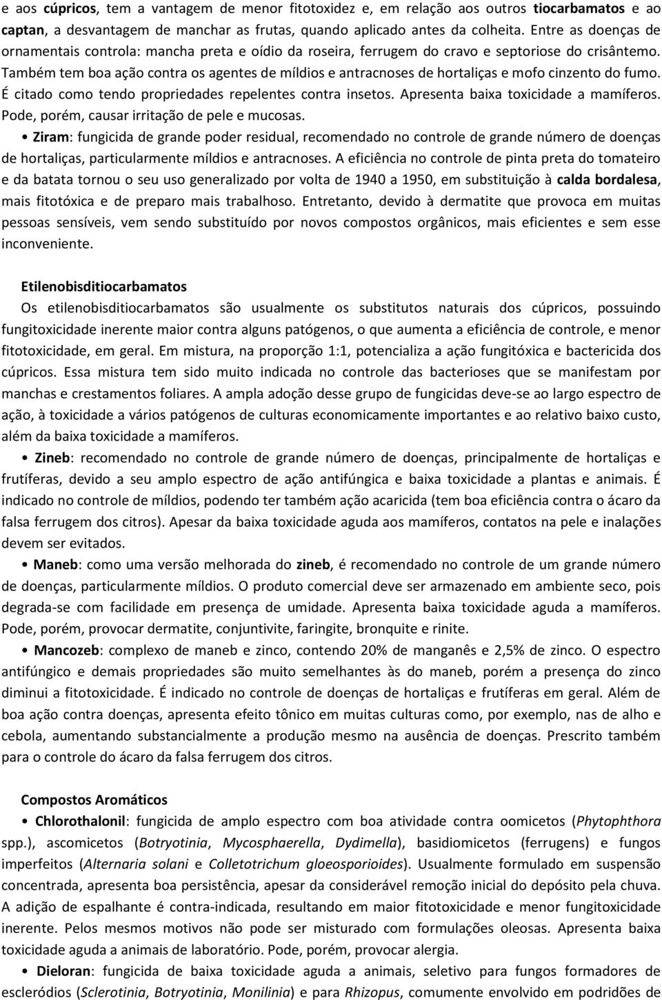 Também tem boa ação contra os agentes de míldios e antracnoses de hortaliças e mofo cinzento do fumo. É citado como tendo propriedades repelentes contra insetos.