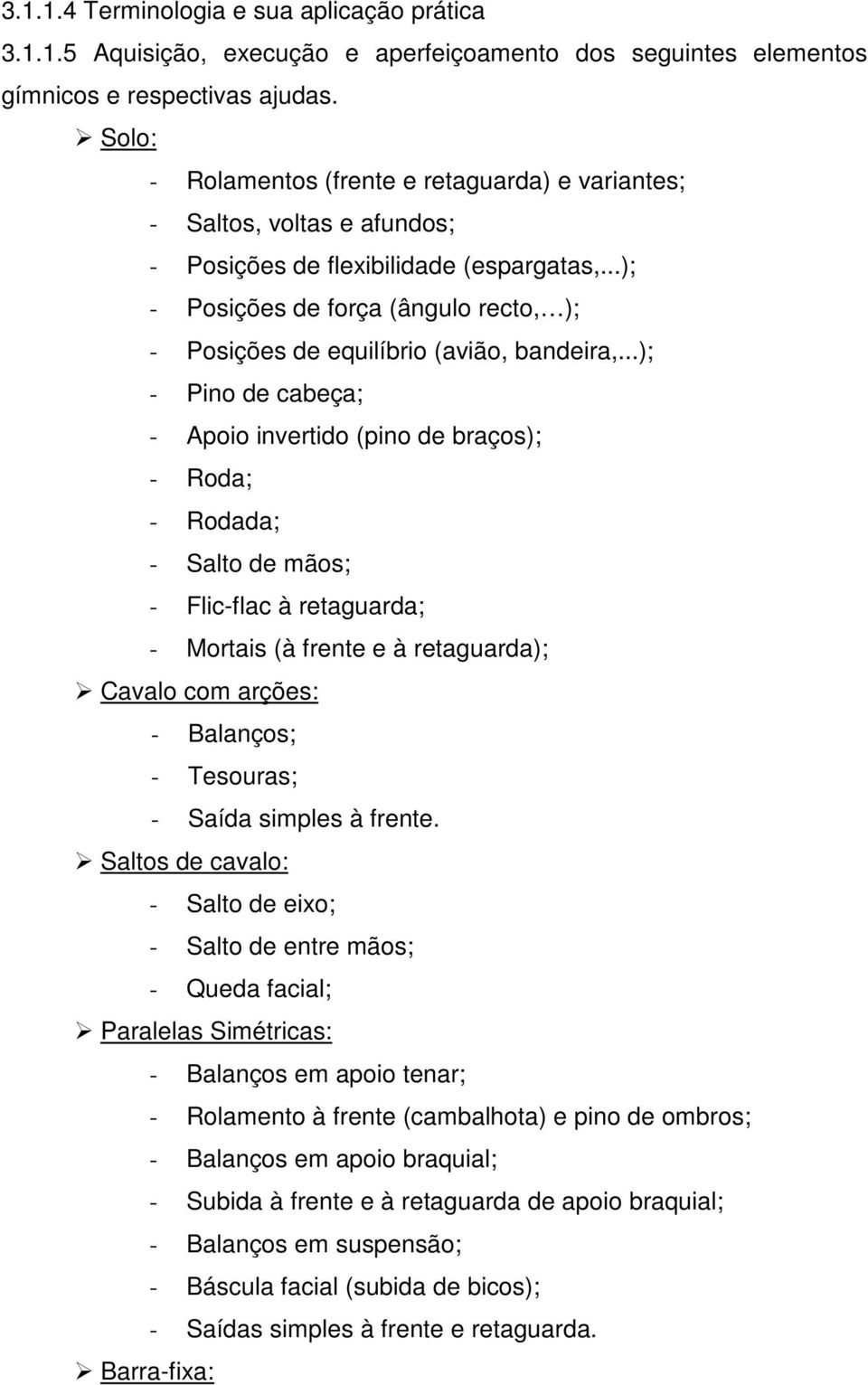 ..); - Posições de força (ângulo recto, ); - Posições de equilíbrio (avião, bandeira,.