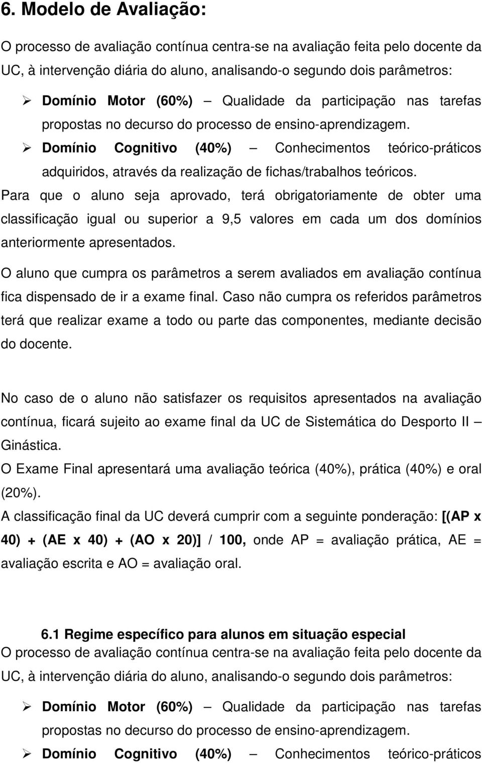 Domínio Cognitivo (40%) Conhecimentos teórico-práticos adquiridos, através da realização de fichas/trabalhos teóricos.