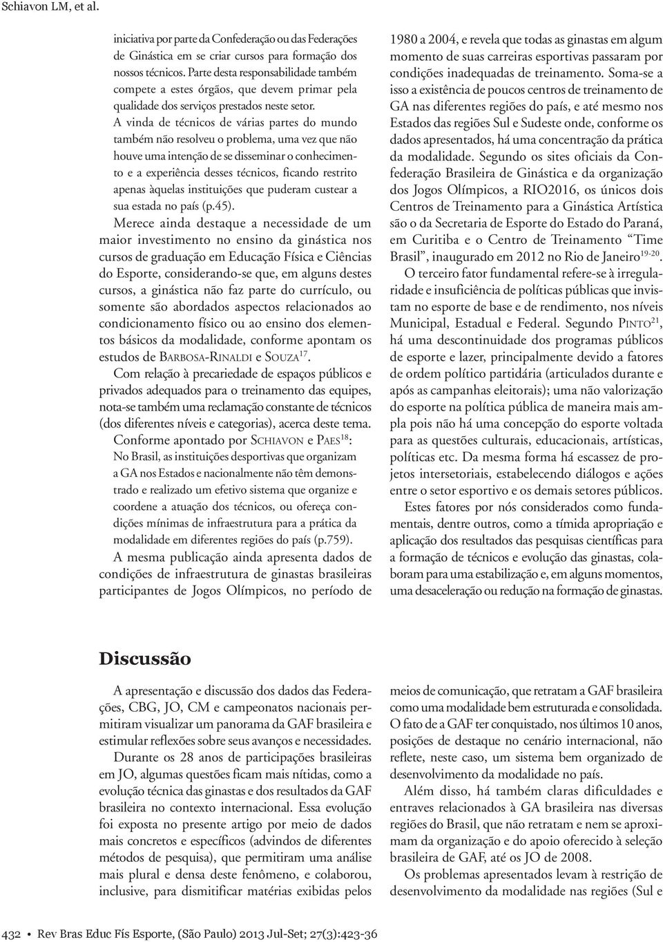 A vinda de técnicos de várias partes do mundo também não resolveu o problema, uma vez que não houve uma intenção de se disseminar o conhecimento e a experiência desses técnicos, ficando restrito