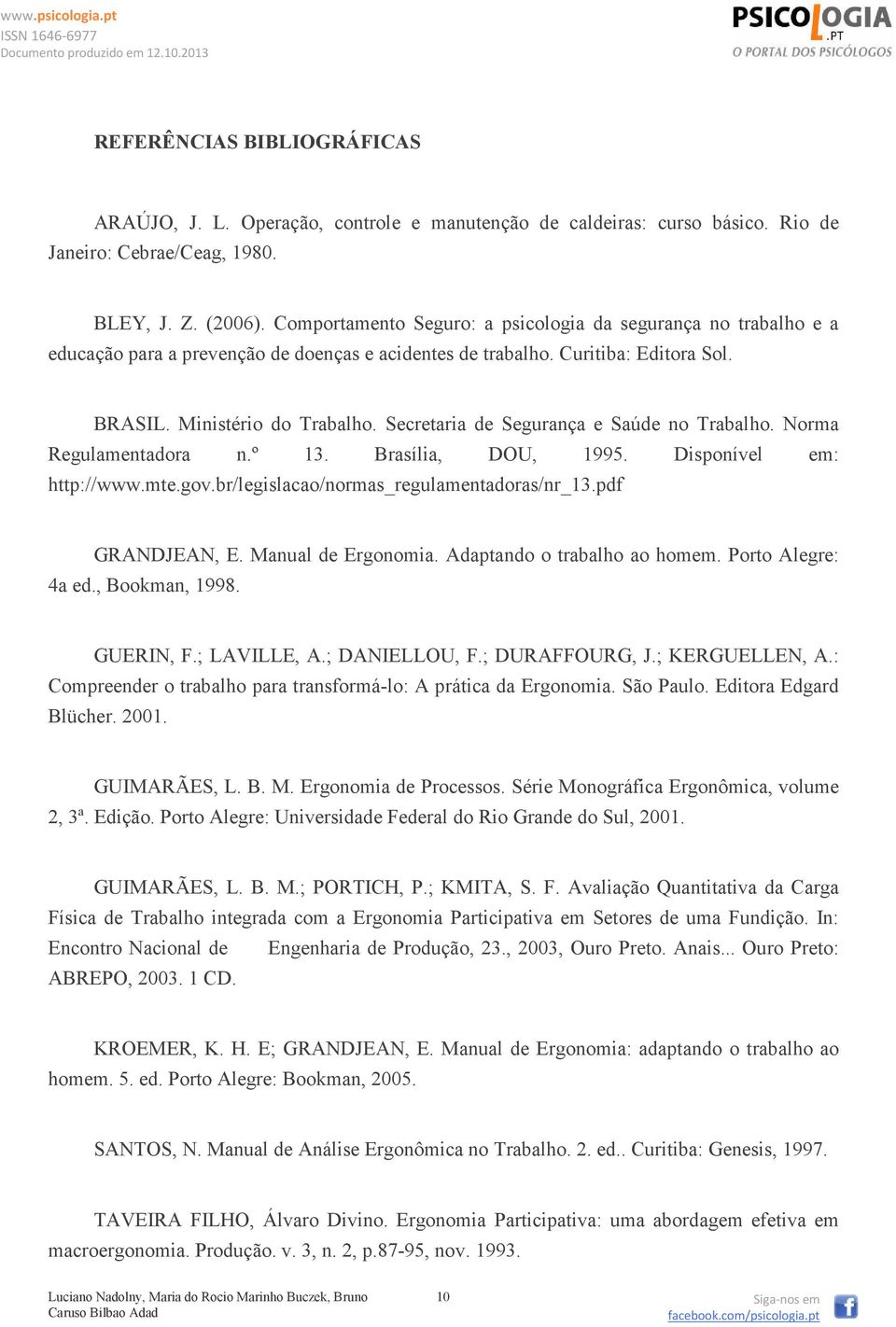 Secretaria de Segurança e Saúde no Trabalho. Norma Regulamentadora n.º 13. Brasília, DOU, 1995. Disponível em: http://www.mte.gov.br/legislacao/normas_regulamentadoras/nr_13.pdf GRANDJEAN, E.