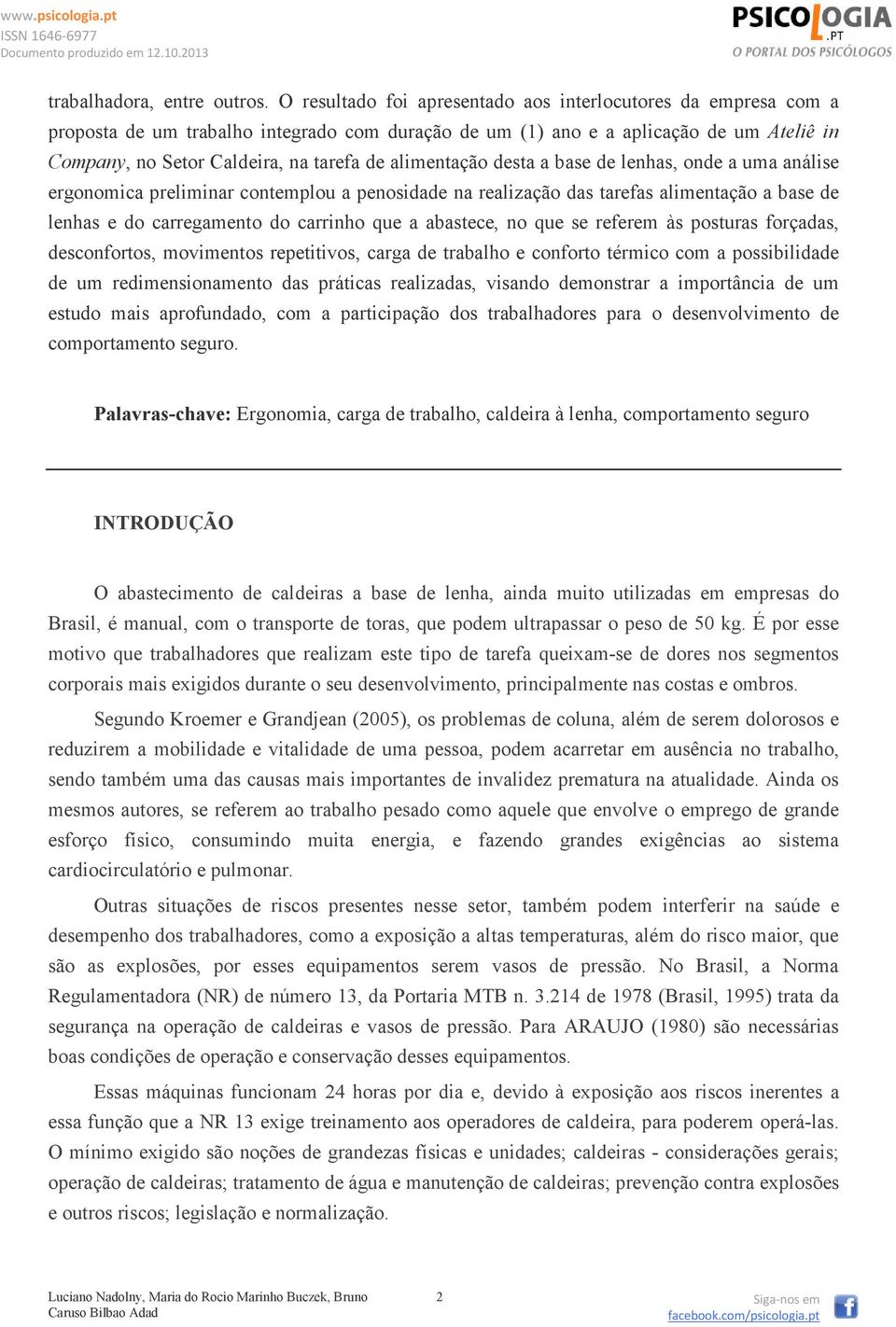 alimentação desta a base de lenhas, onde a uma análise ergonomica preliminar contemplou a penosidade na realização das tarefas alimentação a base de lenhas e do carregamento do carrinho que a