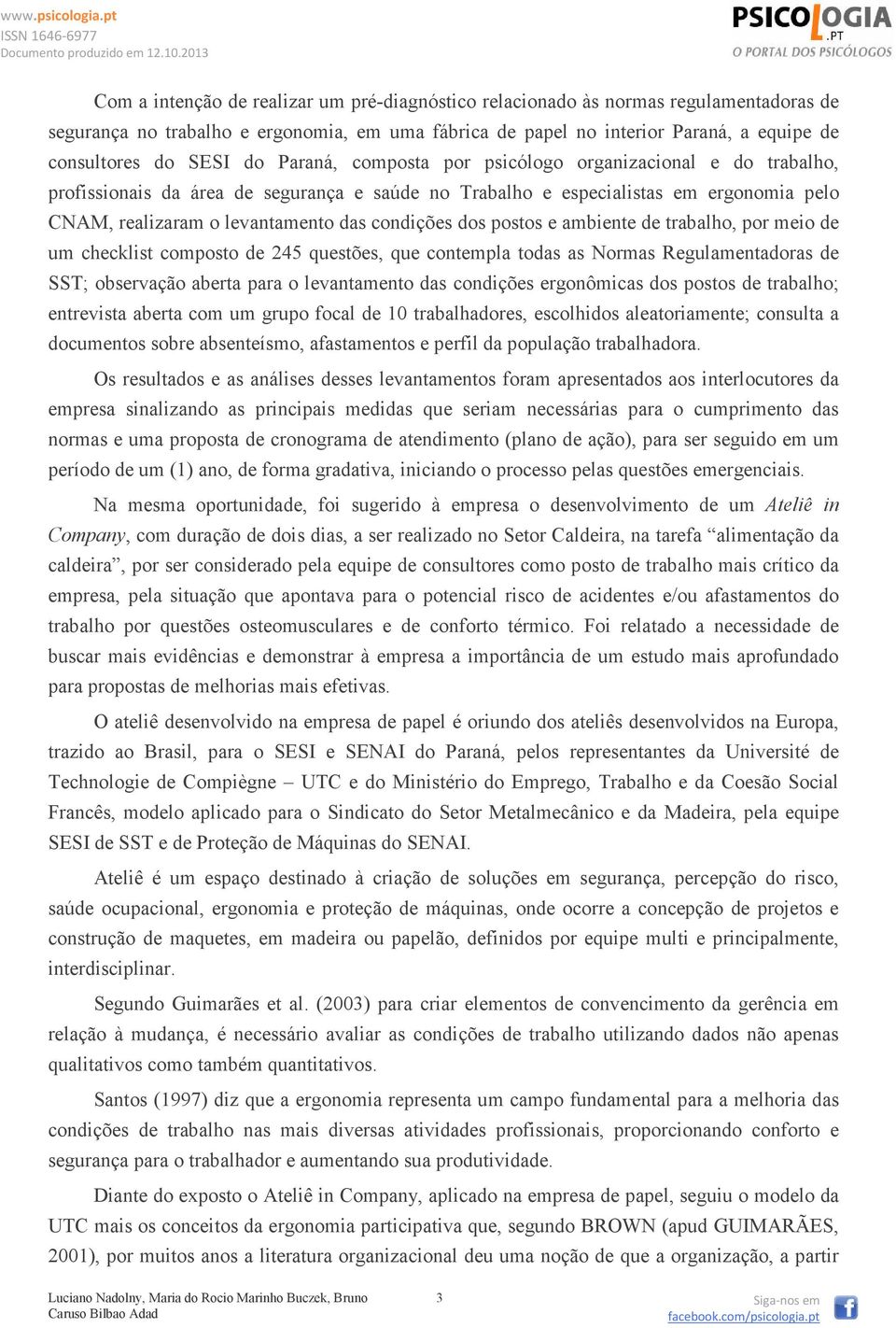 dos postos e ambiente de trabalho, por meio de um checklist composto de 245 questões, que contempla todas as Normas Regulamentadoras de SST; observação aberta para o levantamento das condições