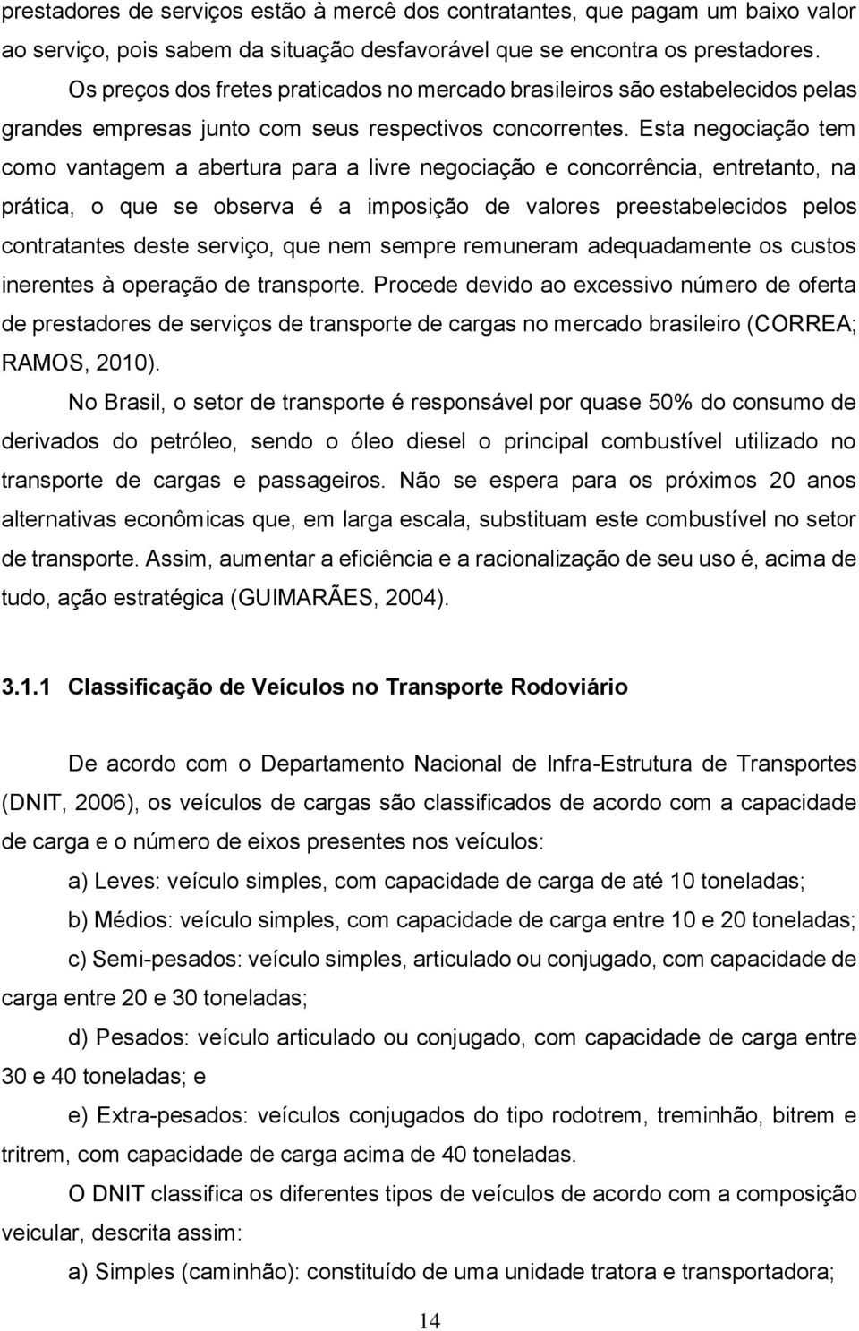 Esta negociação tem como vantagem a abertura para a livre negociação e concorrência, entretanto, na prática, o que se observa é a imposição de valores preestabelecidos pelos contratantes deste