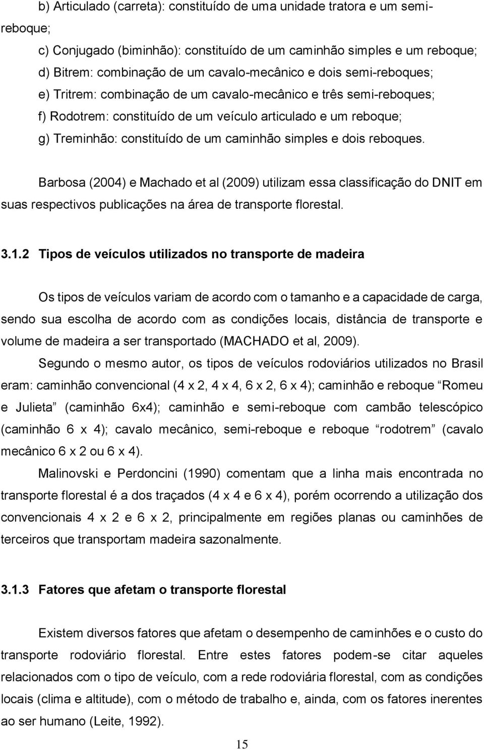 e dois reboques. Barbosa (2004) e Machado et al (2009) utilizam essa classificação do DNIT em suas respectivos publicações na área de transporte florestal. 3.1.