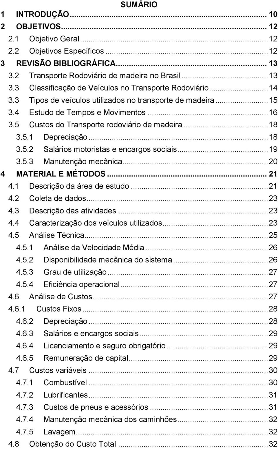 .. 19 3.5.3 Manutenção mecânica... 20 4 MATERIAL E MÉTODOS... 21 4.1 Descrição da área de estudo... 21 4.2 Coleta de dados... 23 4.3 Descrição das atividades... 23 4.4 Caracterização dos veículos utilizados.