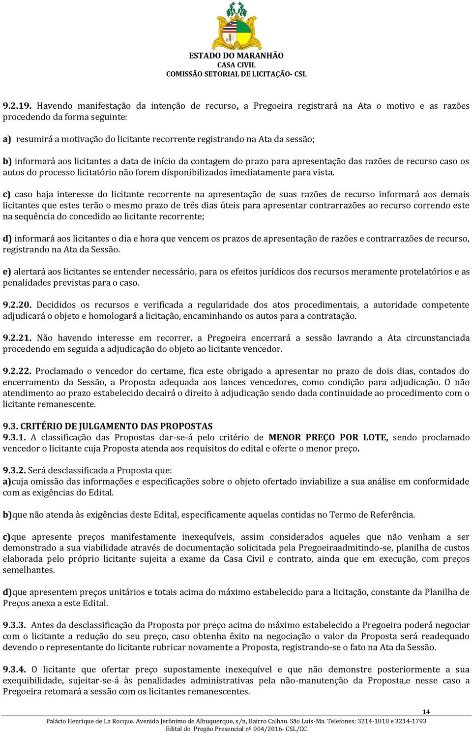 sessão; b) informará aos licitantes a data de início da contagem do prazo para apresentação das razões de recurso caso os autos do processo licitatório não forem disponibilizados imediatamente para