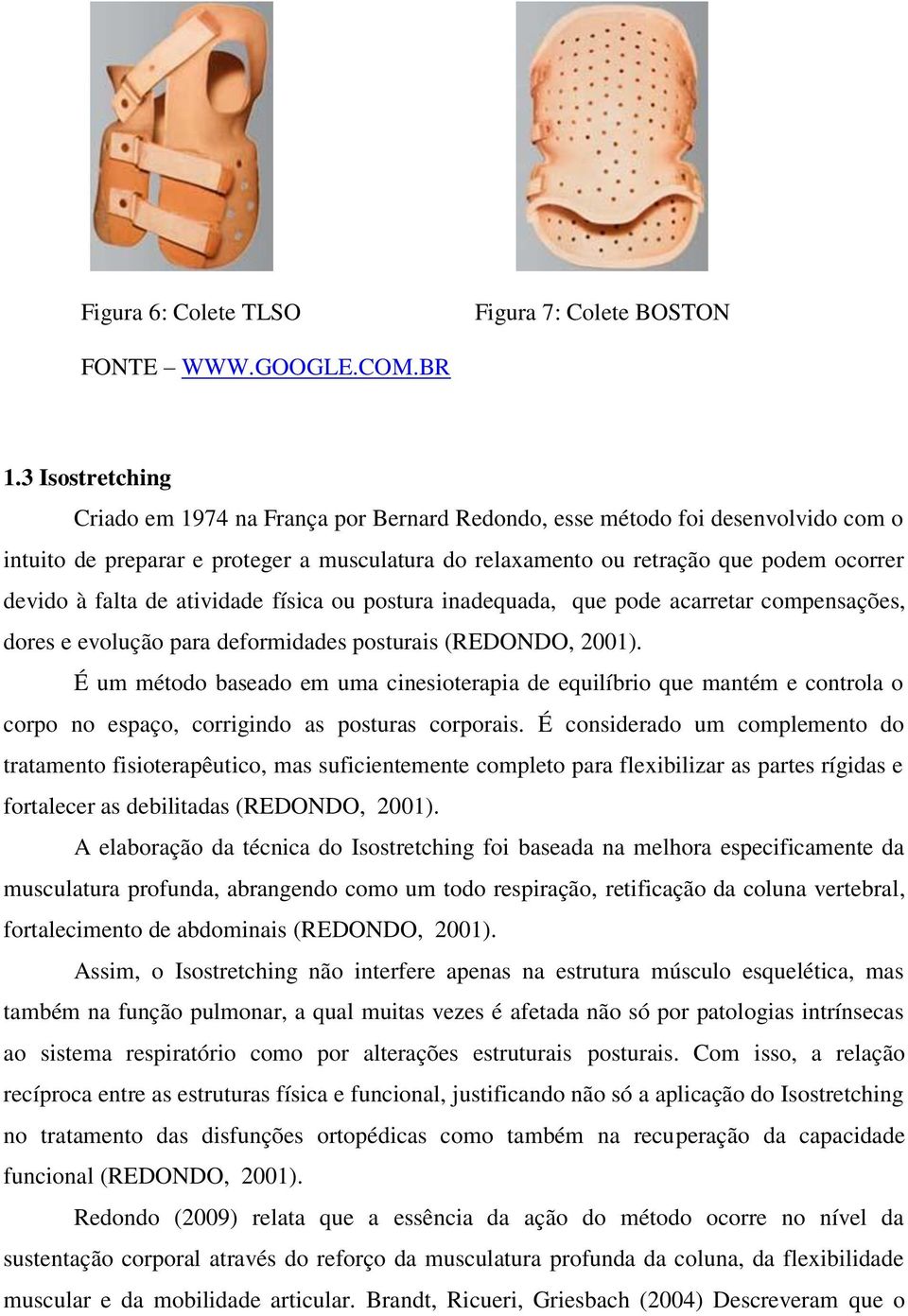 falta de atividade física ou postura inadequada, que pode acarretar compensações, dores e evolução para deformidades posturais (REDONDO, 2001).