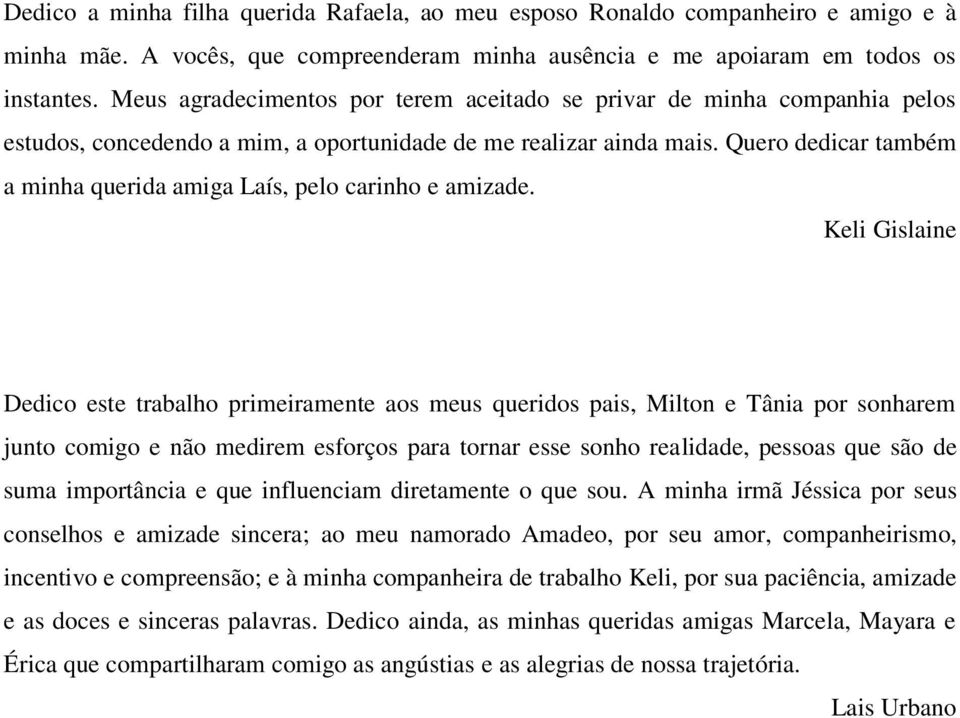 Quero dedicar também a minha querida amiga Laís, pelo carinho e amizade.