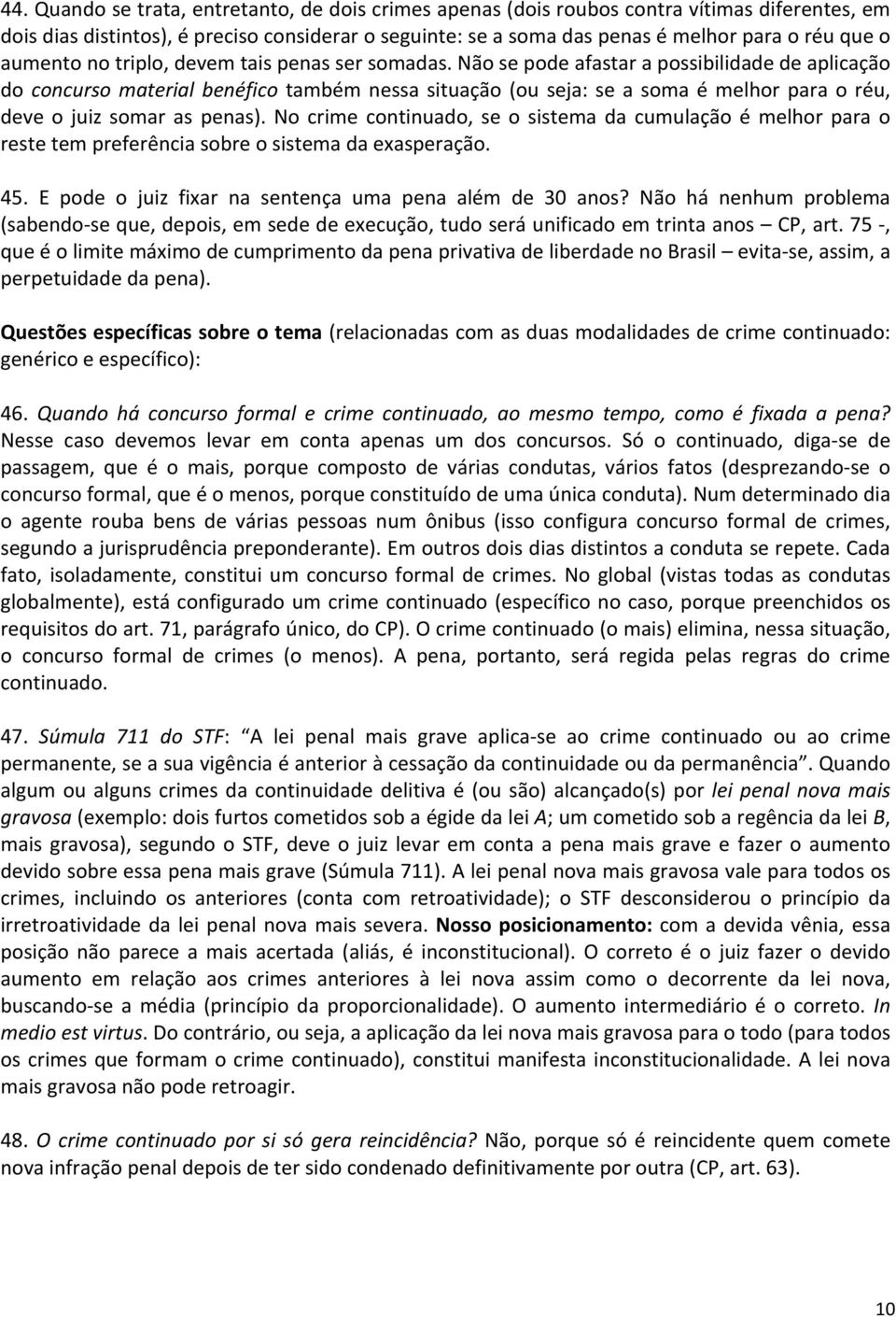 Não se pode afastar a possibilidade de aplicação do concurso material benéfico também nessa situação (ou seja: se a soma é melhor para o réu, deve o juiz somar as penas).