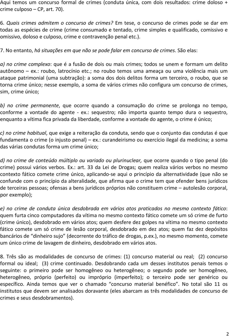 ). 7. No entanto, há situações em que não se pode falar em concurso de crimes. São elas: a) no crime complexo: que é a fusão de dois ou mais crimes; todos se unem e formam um delito autônomo ex.