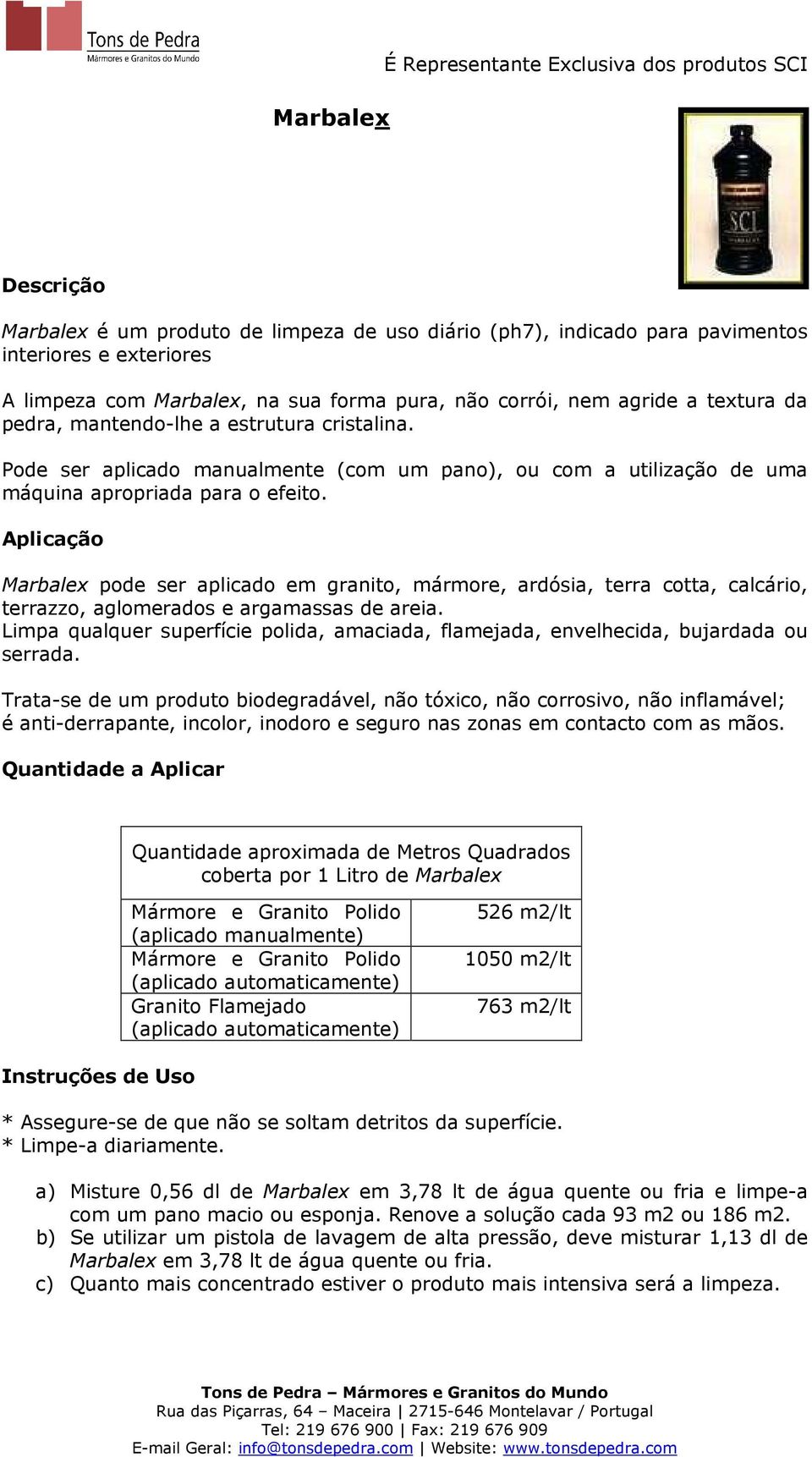 Aplicação Marbalex pode ser aplicado em granito, mármore, ardósia, terra cotta, calcário, terrazzo, aglomerados e argamassas de areia.