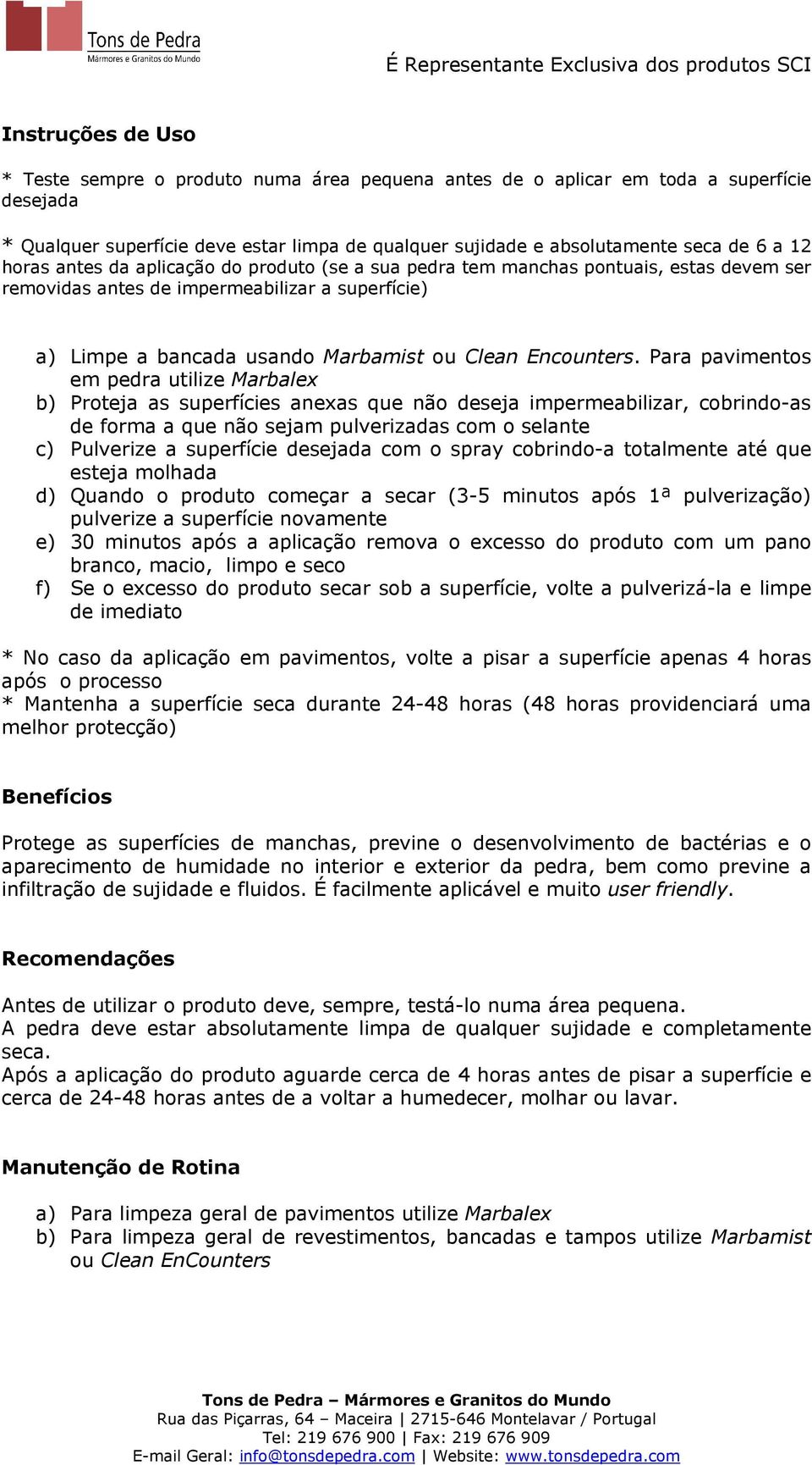 Para pavimentos em pedra utilize Marbalex b) Proteja as superfícies anexas que não deseja impermeabilizar, cobrindo-as de forma a que não sejam pulverizadas com o selante c) Pulverize a superfície