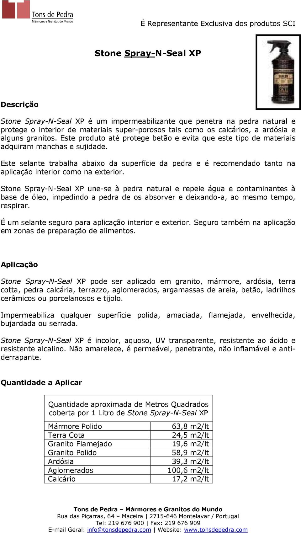 Este selante trabalha abaixo da superfície da pedra e é recomendado tanto na aplicação interior como na exterior.