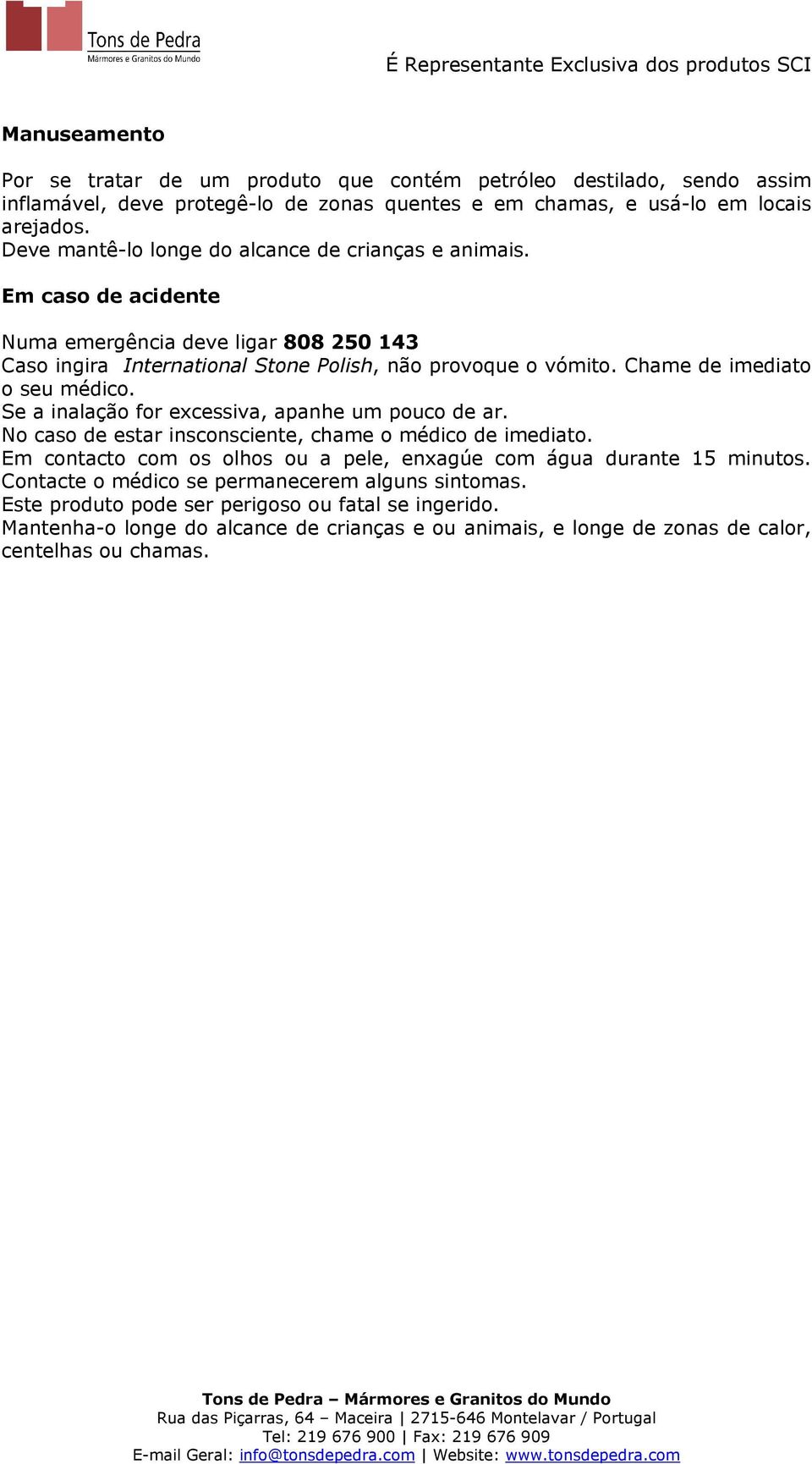 Chame de imediato o seu médico. Se a inalação for excessiva, apanhe um pouco de ar. No caso de estar insconsciente, chame o médico de imediato.