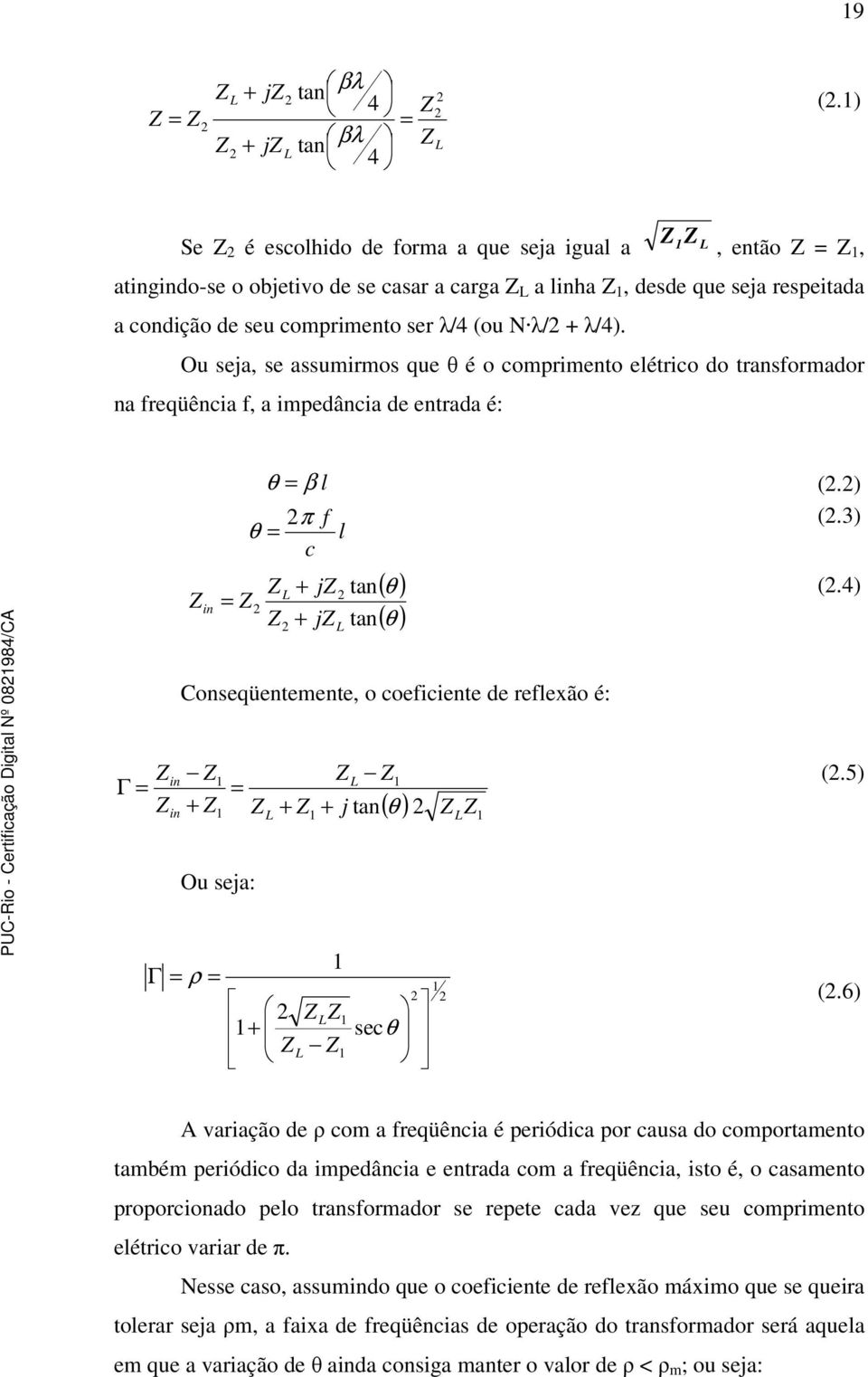 4 oseqüeteete, o coeficiete de reflexão é: Γ i i j ta ( θ (.5 Ou seja: Γ secθ (.