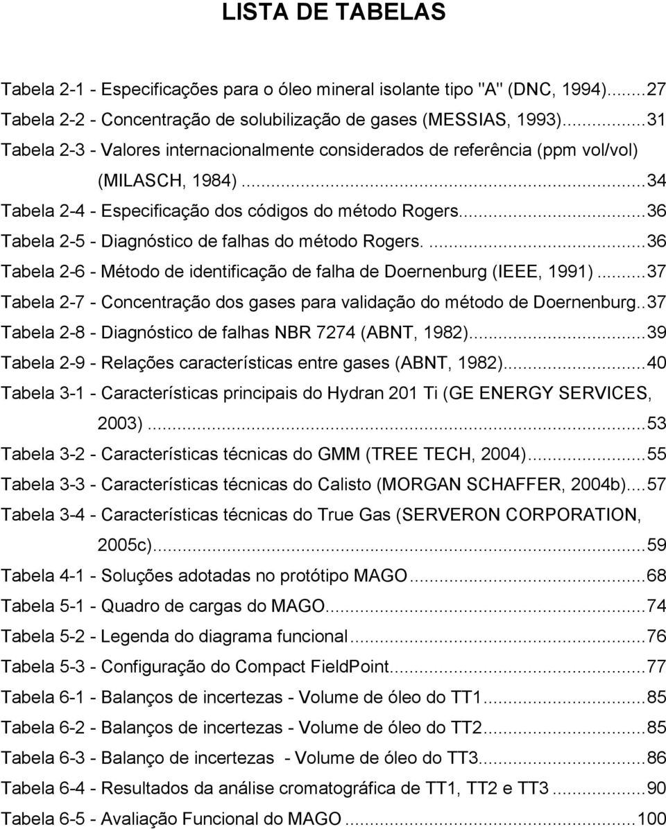 ..36 Tabela 2-5 - Diagnóstico de falhas do método Rogers....36 Tabela 2-6 - Método de identificação de falha de Doernenburg (IEEE, 1991).