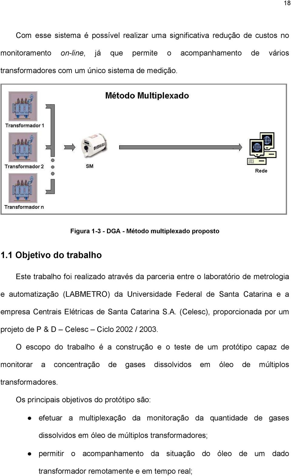 1 Objetivo do trabalho Este trabalho foi realizado através da parceria entre o laboratório de metrologia e automatização (LABMETRO) da Universidade Federal de Santa Catarina e a empresa Centrais