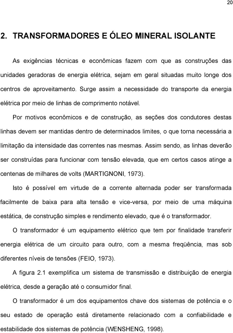 Por motivos econômicos e de construção, as seções dos condutores destas linhas devem ser mantidas dentro de determinados limites, o que torna necessária a limitação da intensidade das correntes nas