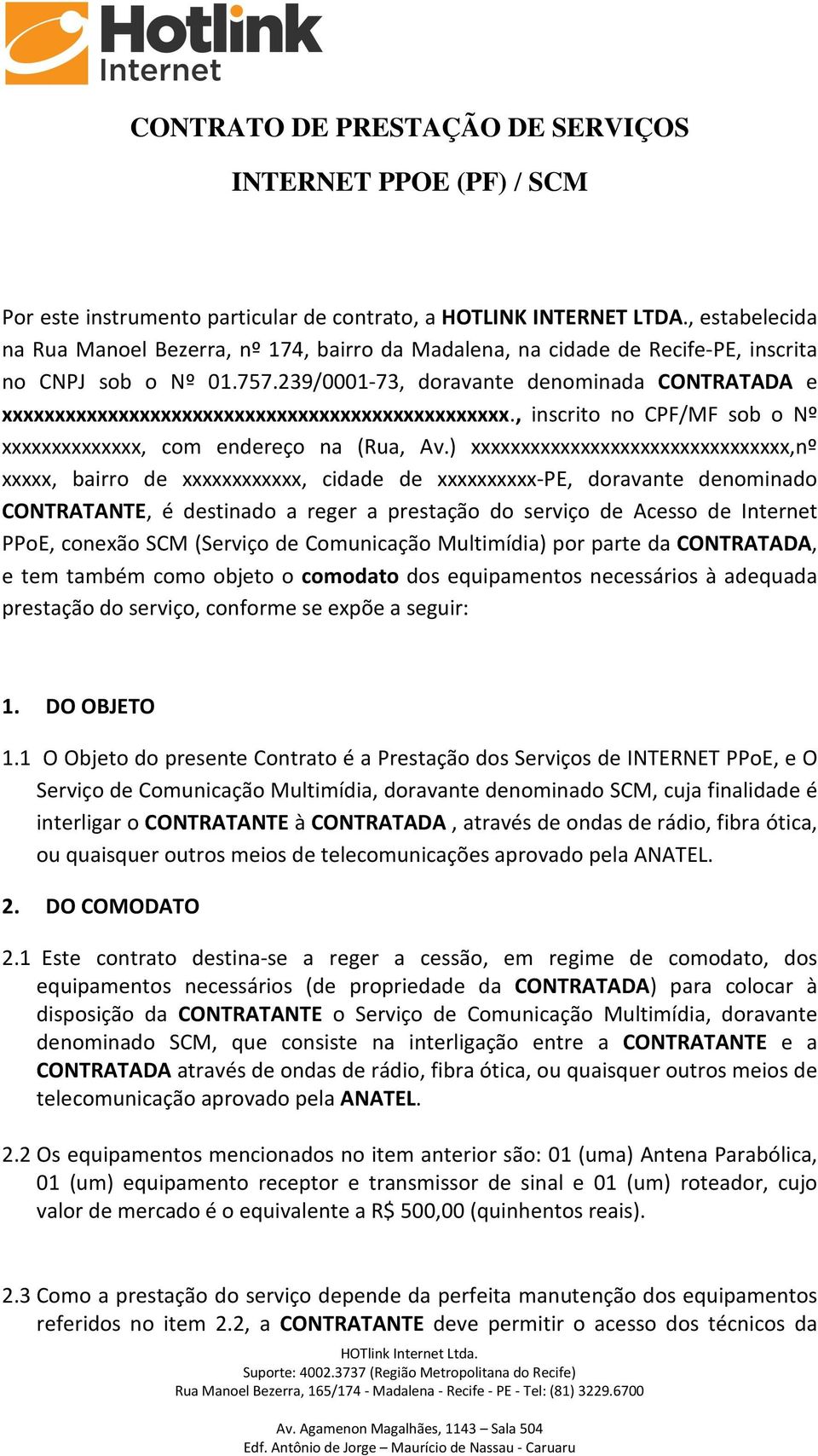 239/0001-73, doravante denominada CONTRATADA e xxxxxxxxxxxxxxxxxxxxxxxxxxxxxxxxxxxxxxxxxxxxxxxx., inscrito no CPF/MF sob o Nº xxxxxxxxxxxxxx, com endereço na (Rua, Av.