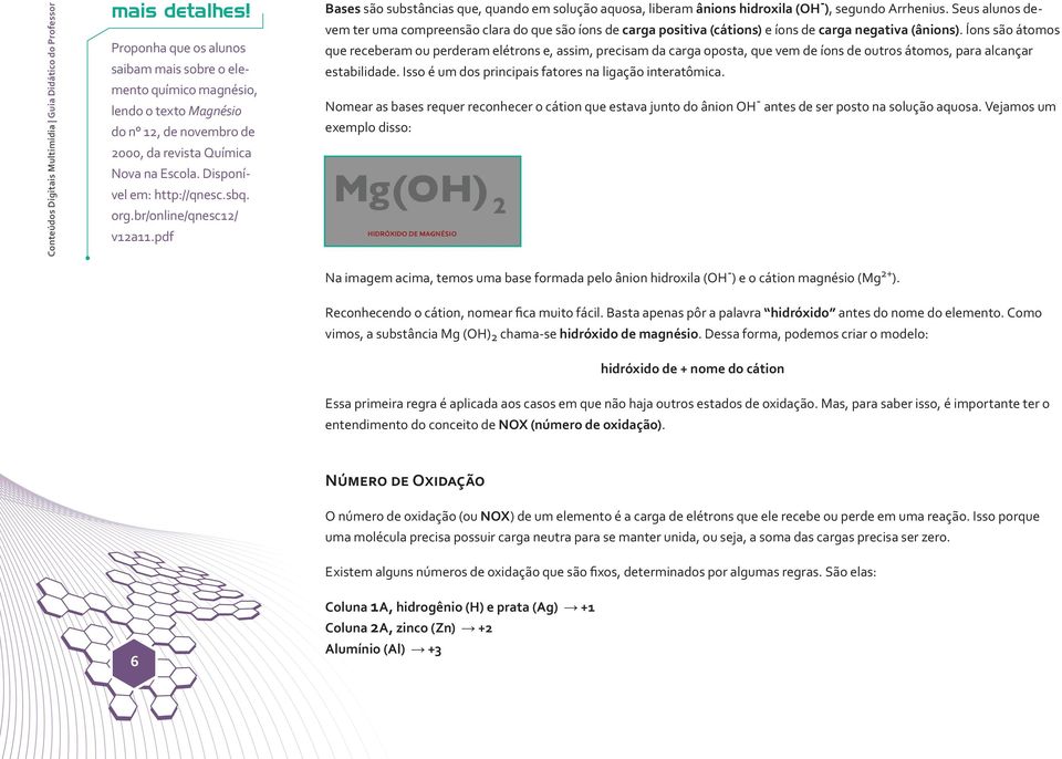 br/online/qnesc12/ v12a11.pdf Bases são substâncias que, quando em solução aquosa, liberam ânions hidroxila (OH - ), segundo Arrhenius.