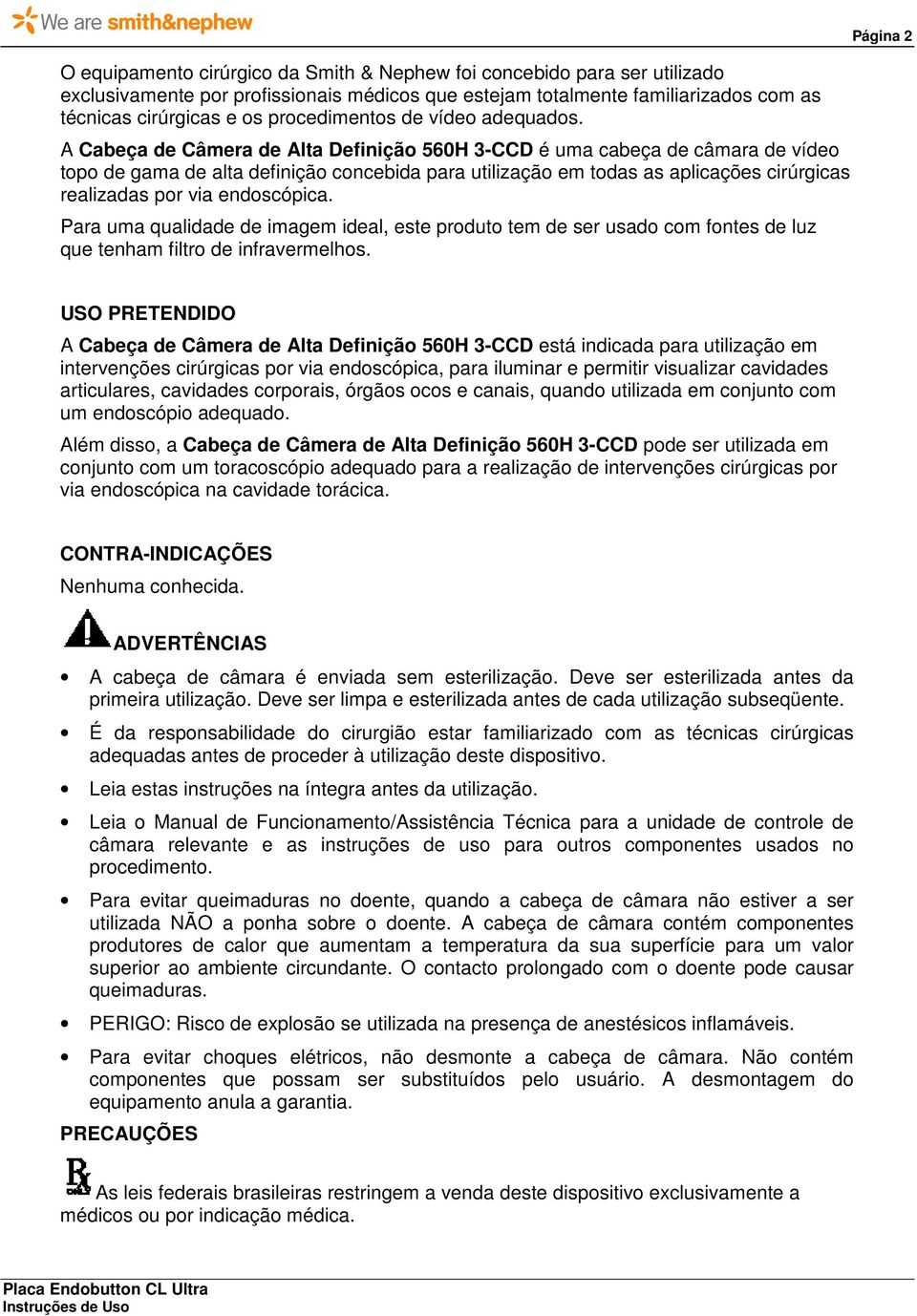 A Cabeça de Câmera de Alta Definição 560H 3-CCD é uma cabeça de câmara de vídeo topo de gama de alta definição concebida para utilização em todas as aplicações cirúrgicas realizadas por via