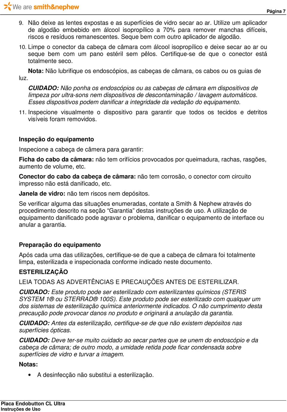 Limpe o conector da cabeça de câmara com álcool isopropílico e deixe secar ao ar ou seque bem com um pano estéril sem pêlos. Certifique-se de que o conector está totalmente seco.