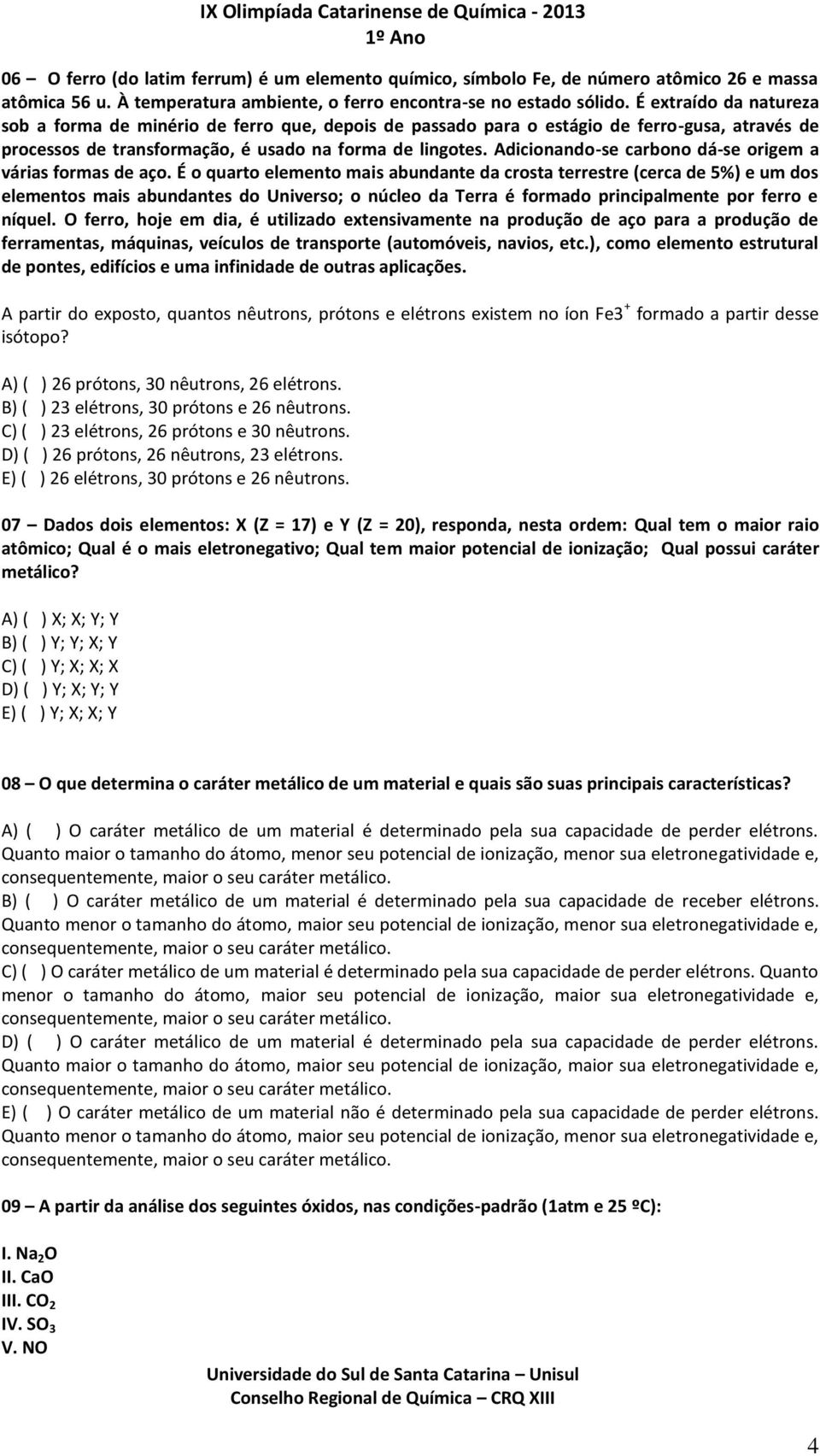 É extraído da natureza sob a forma de minério de ferro que, depois de passado para o estágio de ferro-gusa, através de processos de transformação, é usado na forma de lingotes.