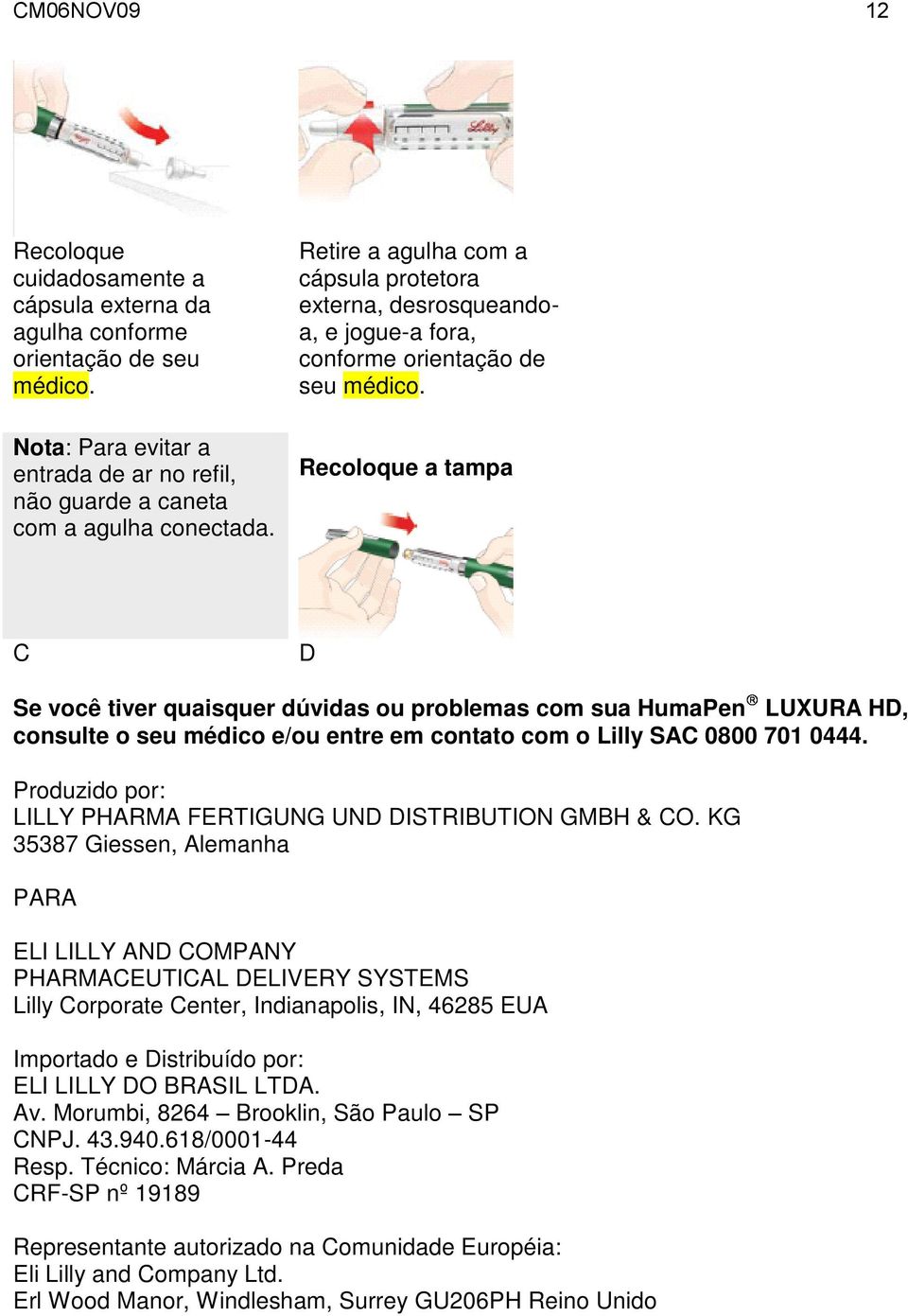 Recoloque a tampa C D Se você tiver quaisquer dúvidas ou problemas com sua HumaPen LUXURA HD, consulte o seu médico e/ou entre em contato com o Lilly SAC 0800 701 0444.