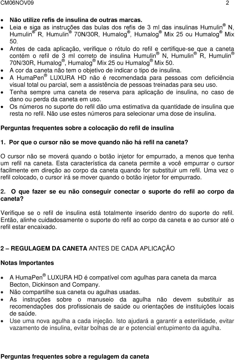 Antes de cada aplicação, verifique o rótulo do refil e certifique-se que a caneta contém o refil de 3 ml correto de insulina Humulin N, Humulin R, Humulin 70N/30R, Humalog, Humalog Mix 25 ou Humalog