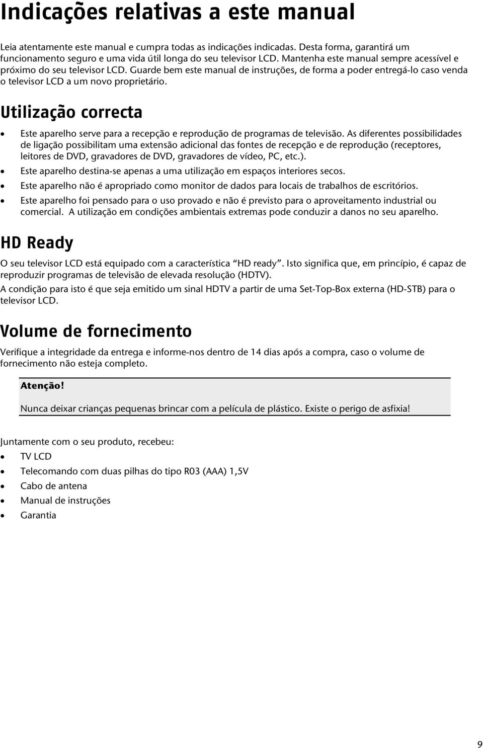 Utilização correcta Este aparelho serve para a recepção e reprodução de programas de televisão.