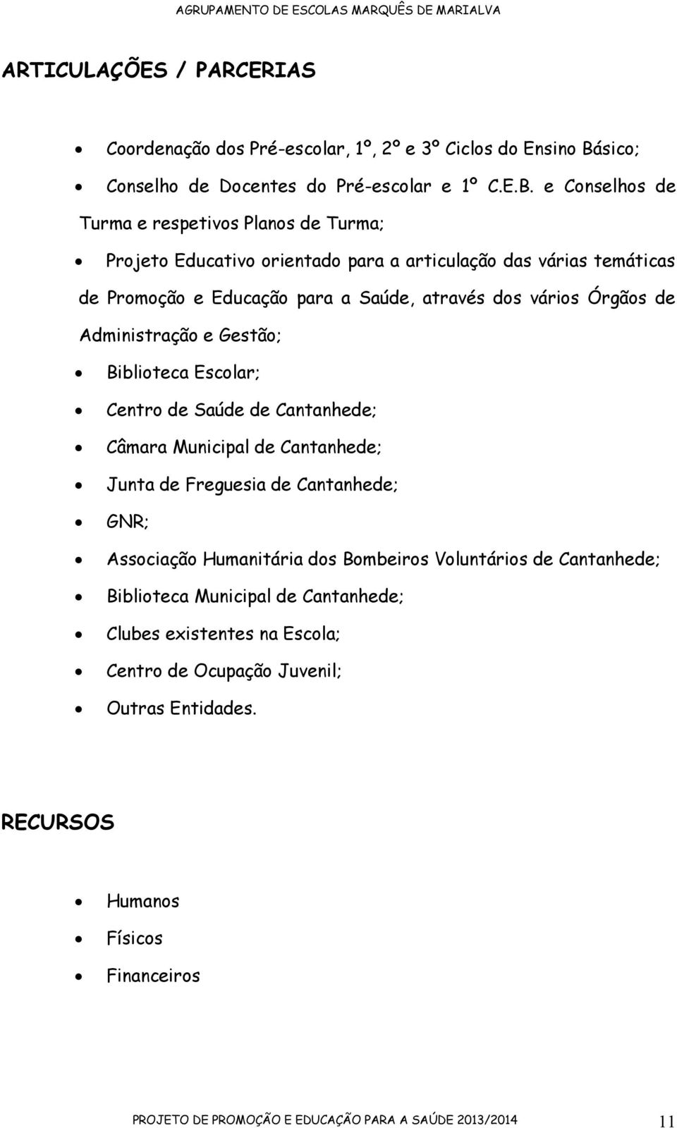 e Conselhos de Turma e respetivos Pls de Turma; Projeto Educativo orientado para a articulação das várias temáticas de Promoção e Educação para a Saúde, através dos vários Órgãos de