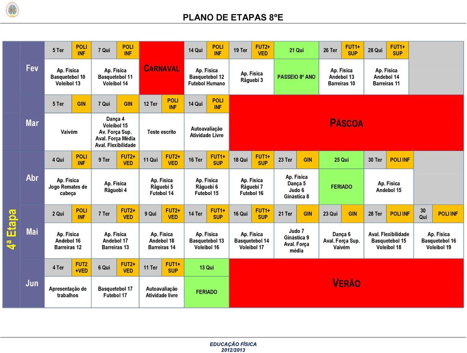 Flexibilidade Teste escrito Autoavaliação Atividade Livre PÁSCOA 4 Qui 9 Ter 11 Qui 16 Ter 18 Qui 23 Ter GIN 25 Qui 30 Ter Abr Jogo Remates de cabeça Râguebi 4 Râguebi 5 Futebol 14 Râguebi 6 Futebol