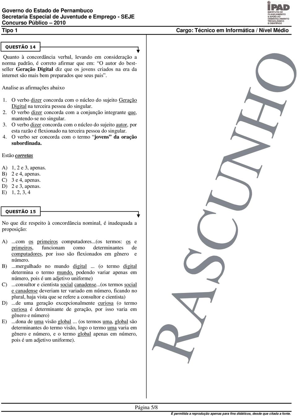 O verbo dizer concorda com a conjunção integrante que, mantendo-se no singular. 3. O verbo dizer concorda com o núcleo do sujeito autor, por esta razão é flexionado na terceira pessoa do singular. 4.