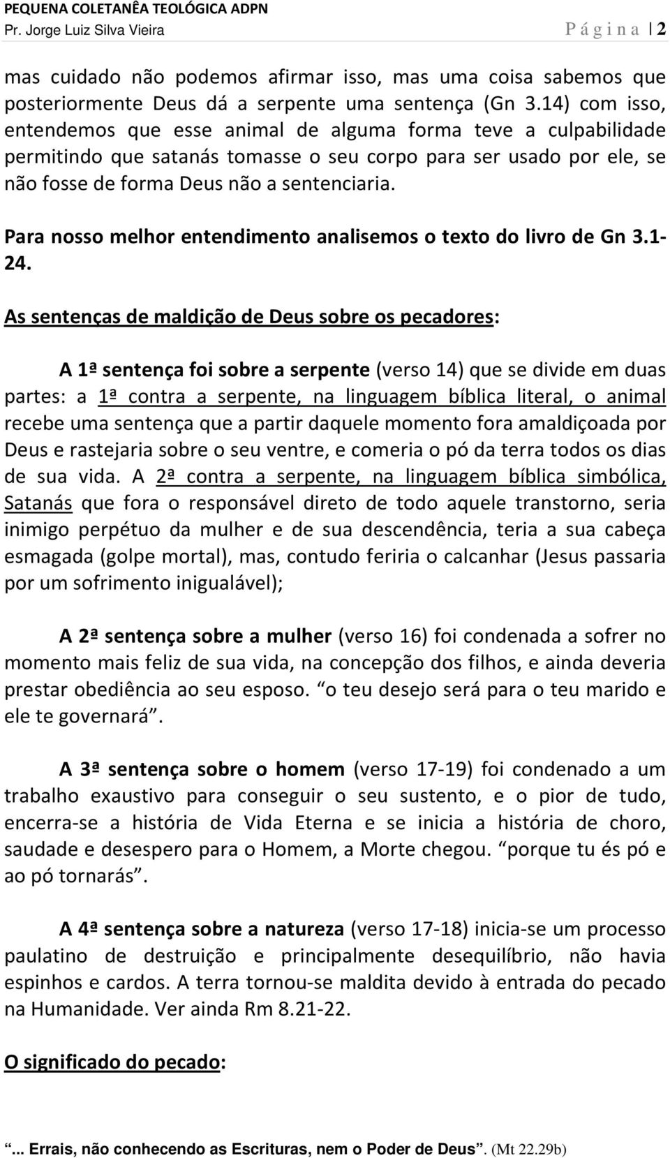 Para nosso melhor entendimento analisemos o texto do livro de Gn 3.1-24.