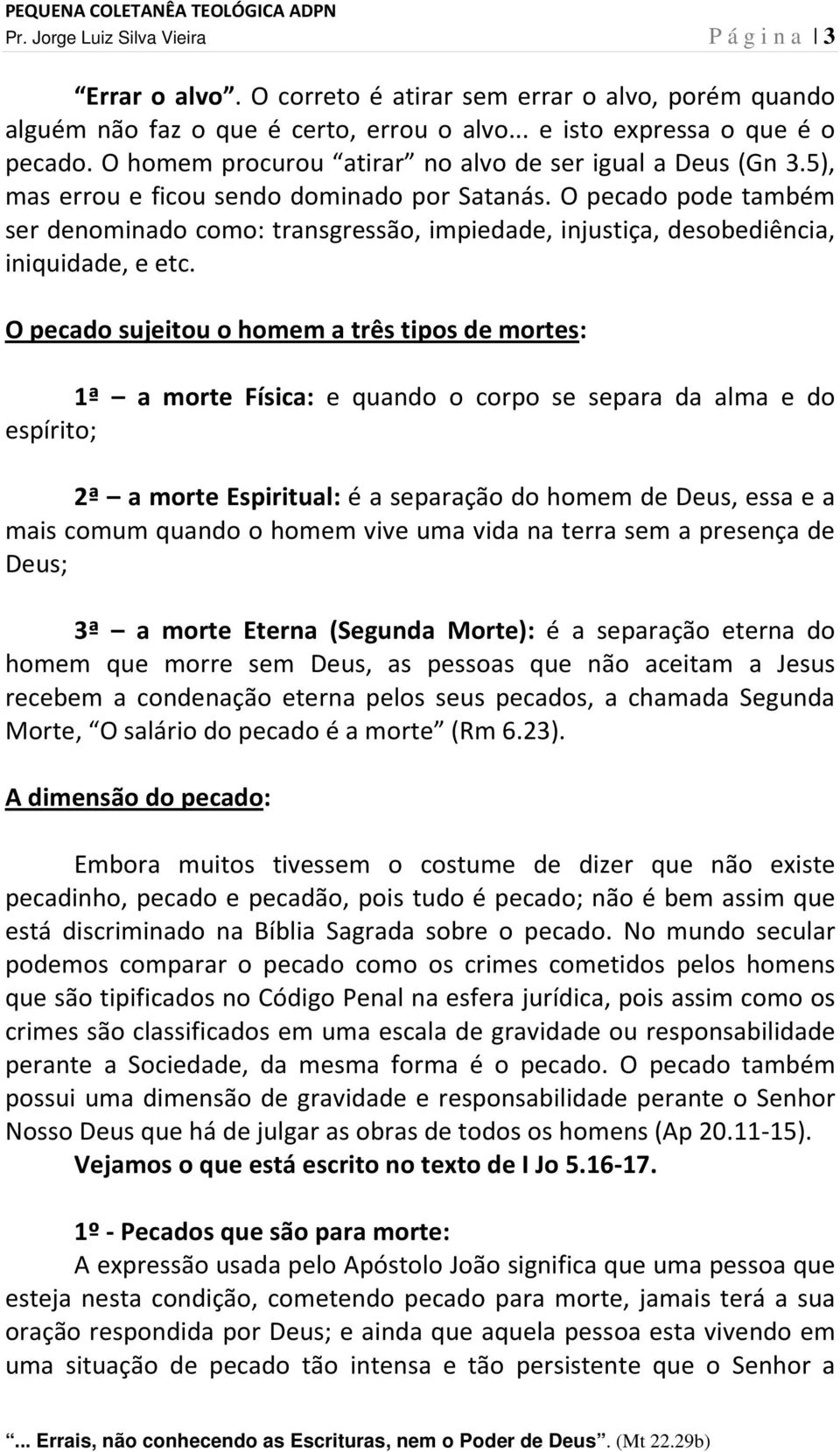 O pecado pode também ser denominado como: transgressão, impiedade, injustiça, desobediência, iniquidade, e etc.