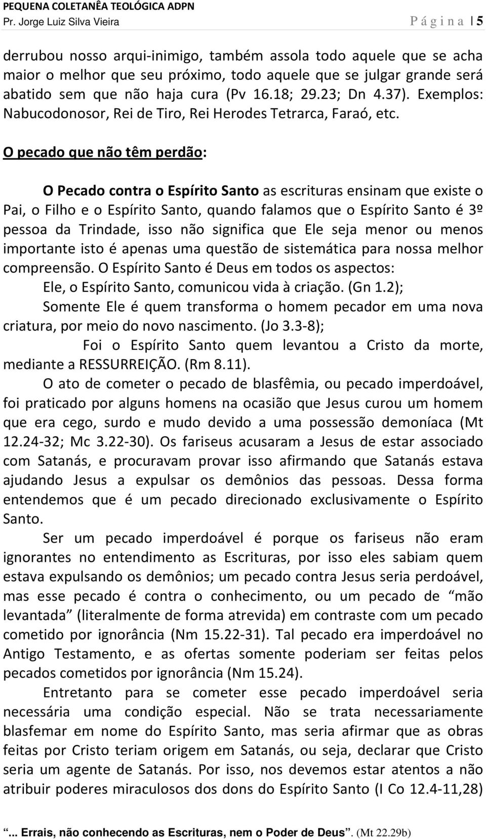 O pecado que não têm perdão: O Pecado contra o Espírito Santo as escrituras ensinam que existe o Pai, o Filho e o Espírito Santo, quando falamos que o Espírito Santo é 3º pessoa da Trindade, isso não