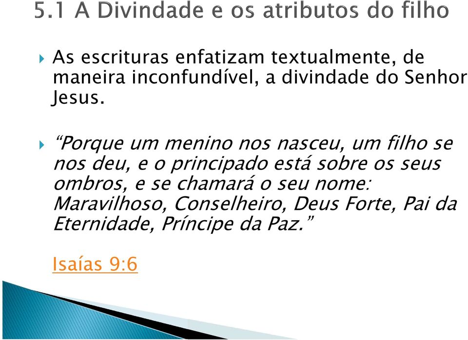 Porque um menino nos nasceu, um filho se nos deu, e o principado está