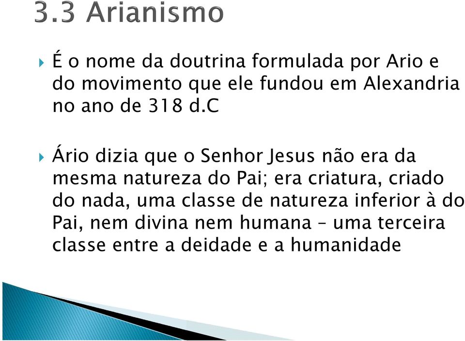 c Ário dizia que o Senhor Jesus não era da mesma natureza do Pai; era