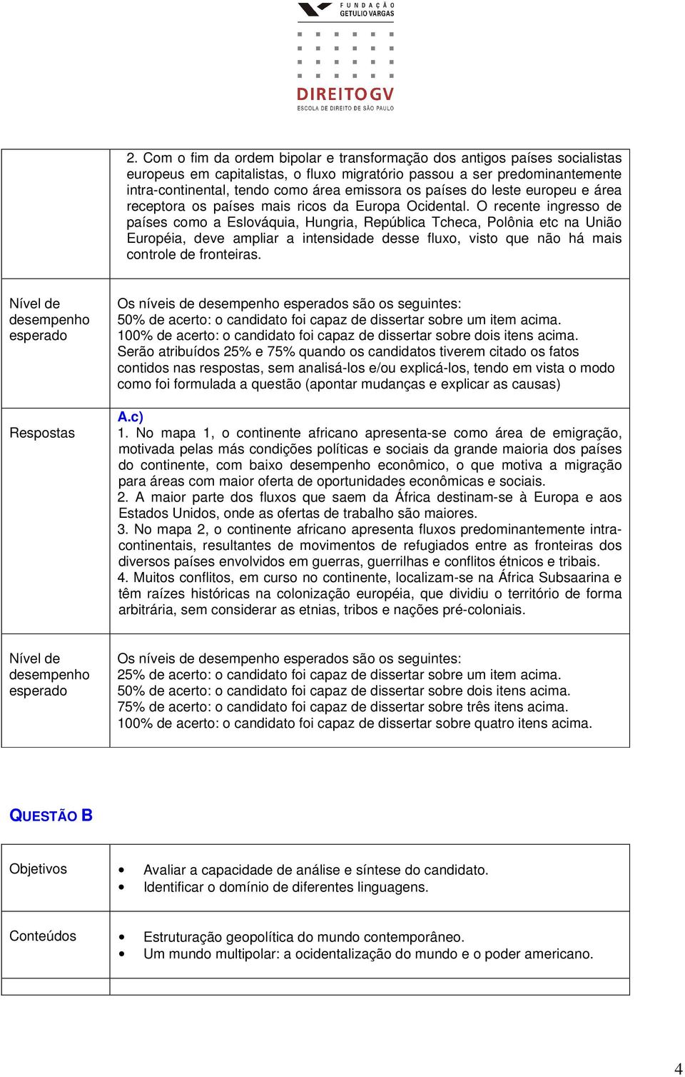 O recente ingresso de países como a Eslováquia, Hungria, República Tcheca, Polônia etc na União Européia, deve ampliar a intensidade desse fluxo, visto que não há mais controle de fronteiras.