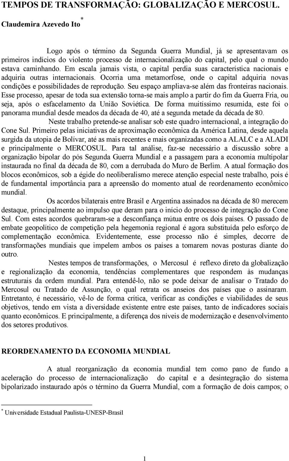 caminhando. Em escala jamais vista, o capital perdia suas característica nacionais e adquiria outras internacionais.