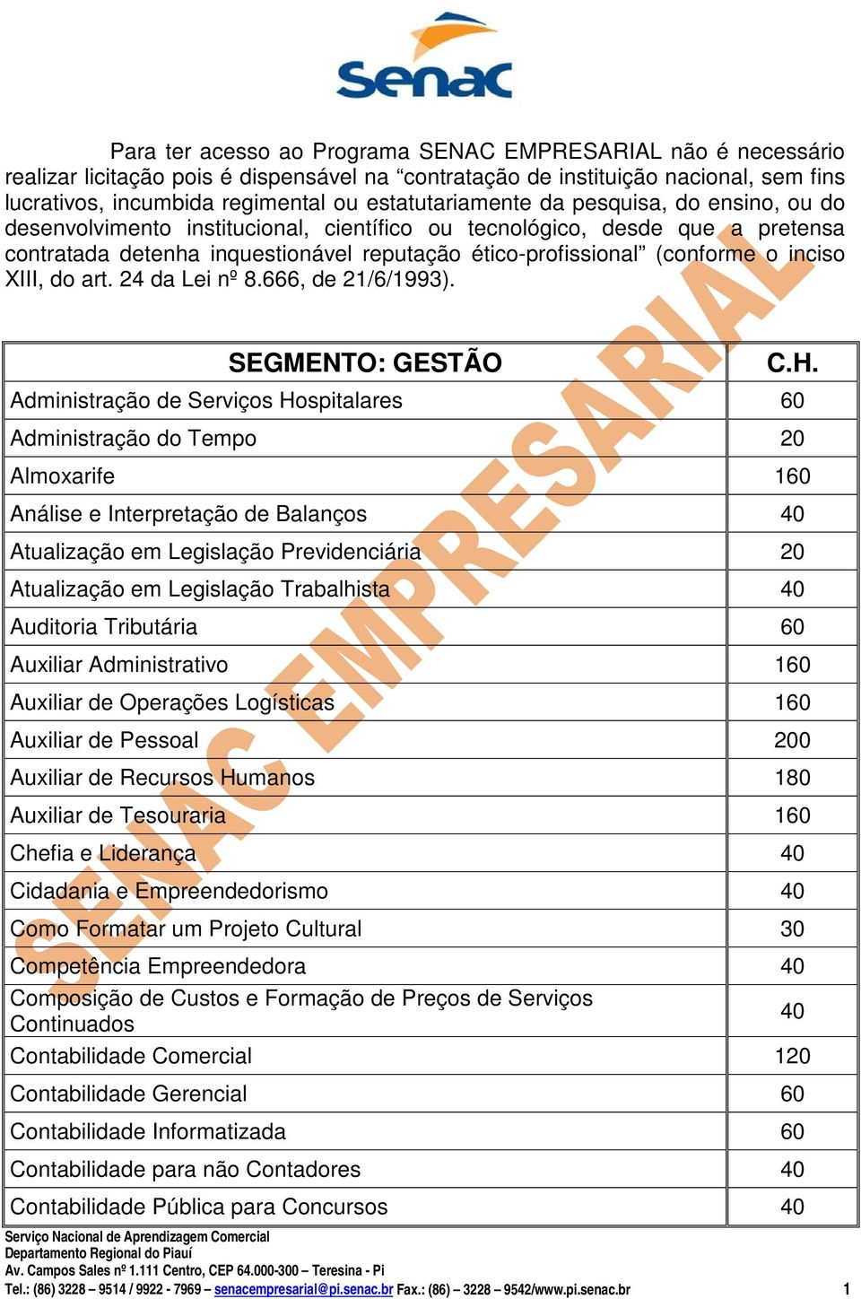 o inciso XIII, do art. 24 da Lei nº 8.666, de 21/6/1993). SEGMENTO: GESTÃO Administração de Serviços Ho